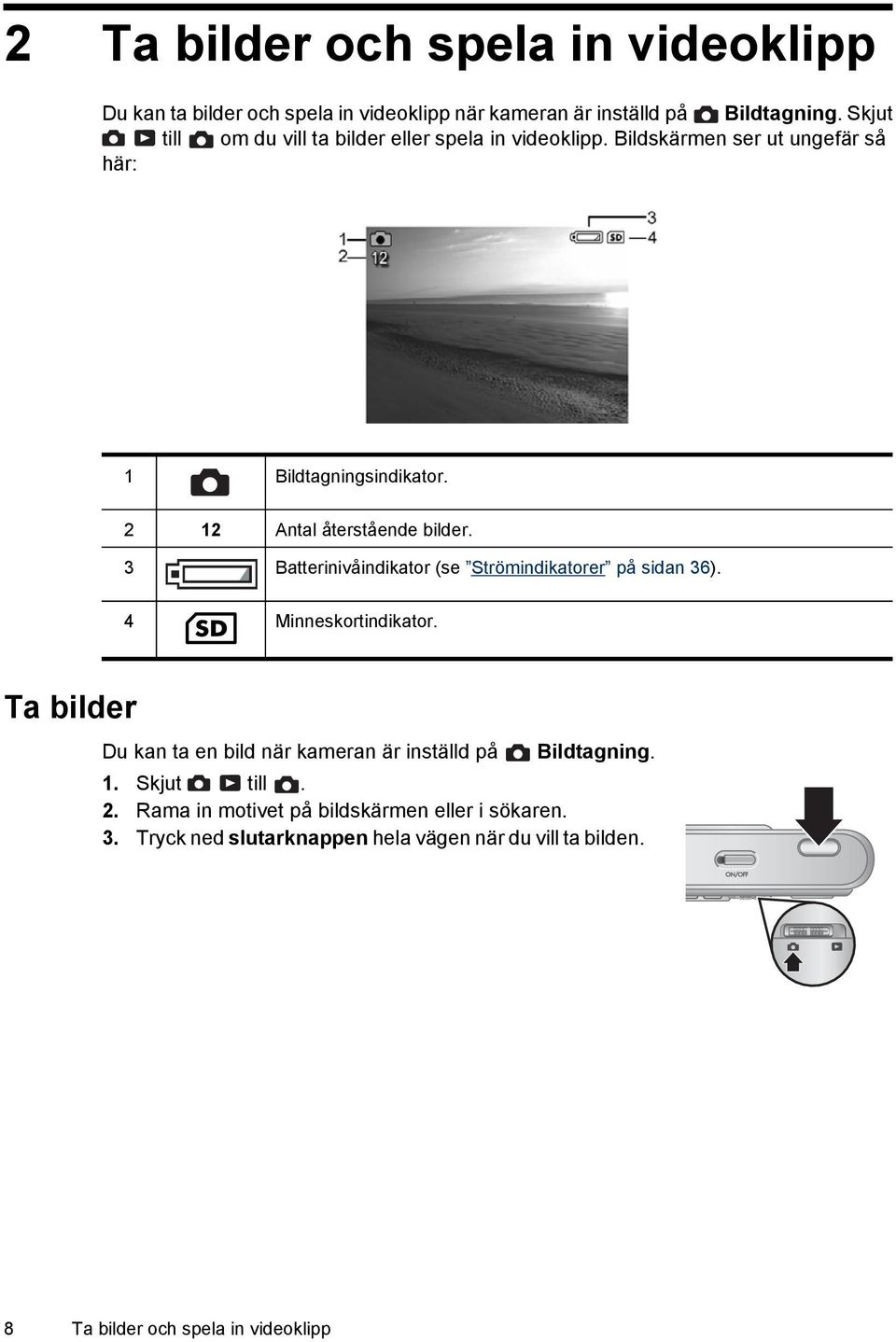 2 12 Antal återstående bilder. 3 Batterinivåindikator (se Strömindikatorer på sidan 36). 4 Minneskortindikator.