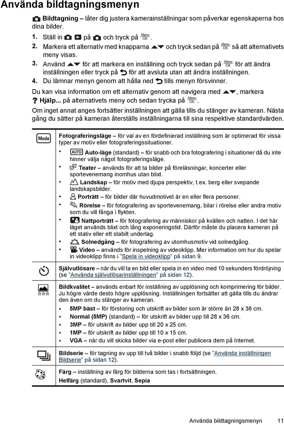 Använd för att markera en inställning och tryck sedan på för att ändra inställningen eller tryck på för att avsluta utan att ändra inställningen. 4.