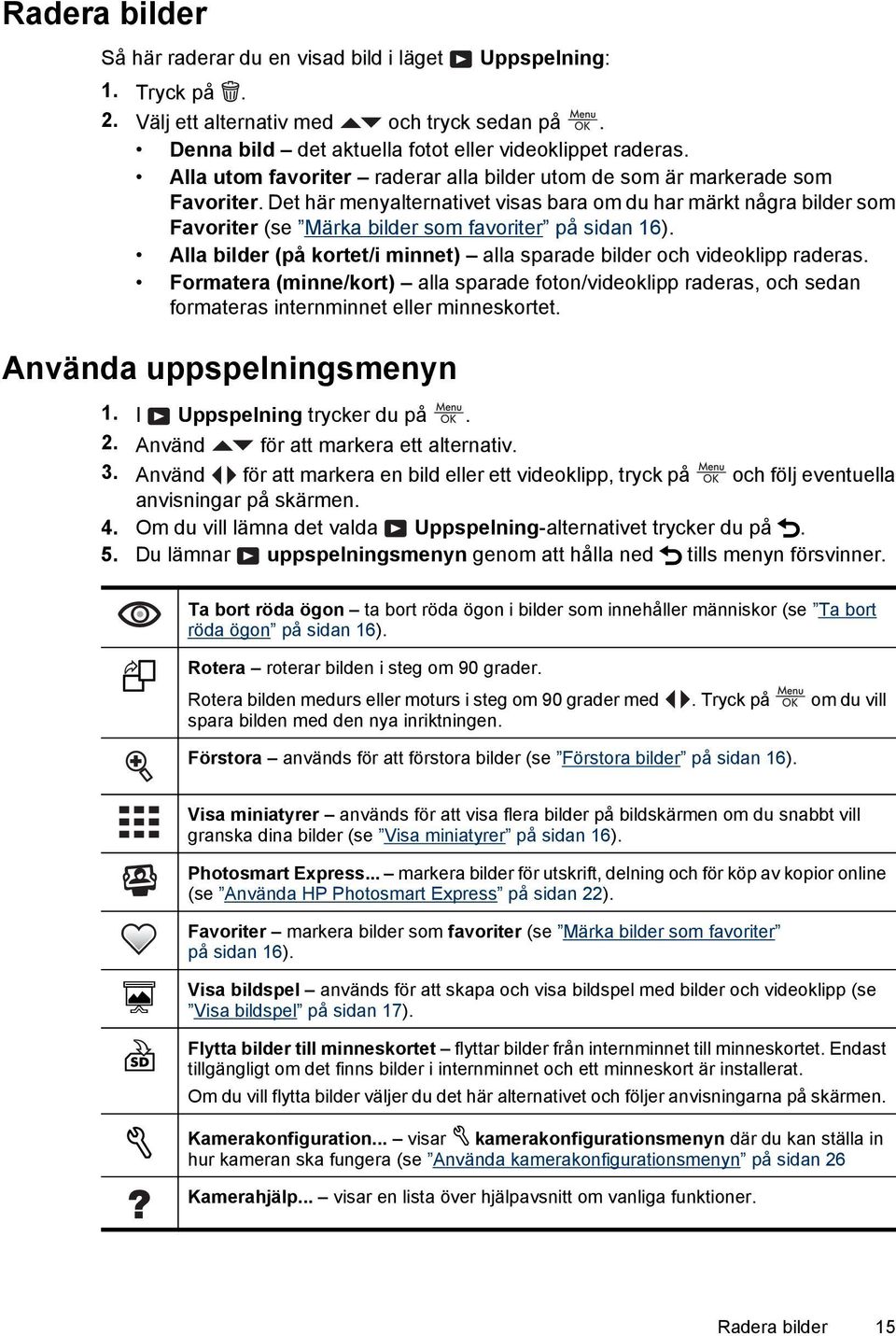 Det här menyalternativet visas bara om du har märkt några bilder som Favoriter (se Märka bilder som favoriter på sidan 16). Alla bilder (på kortet/i minnet) alla sparade bilder och videoklipp raderas.