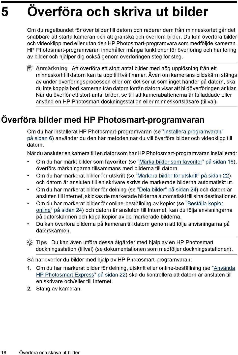 HP Photosmart-programvaran innehåller många funktioner för överföring och hantering av bilder och hjälper dig också genom överföringen steg för steg.