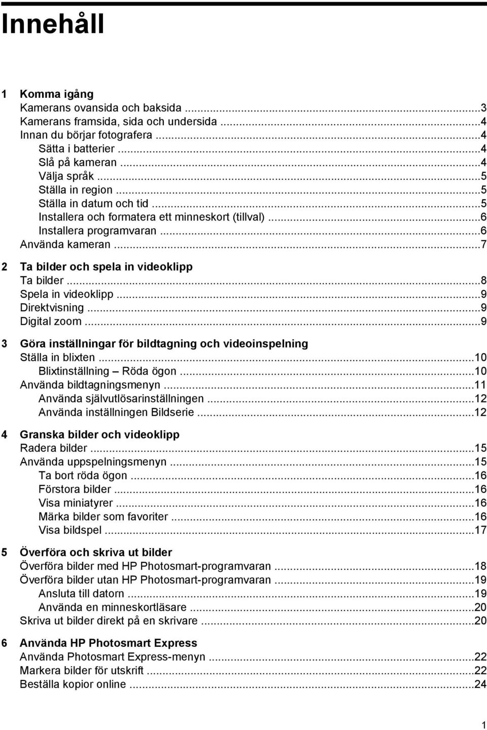 ..8 Spela in videoklipp...9 Direktvisning...9 Digital zoom...9 3 Göra inställningar för bildtagning och videoinspelning Ställa in blixten...10 Blixtinställning Röda ögon...10 Använda bildtagningsmenyn.