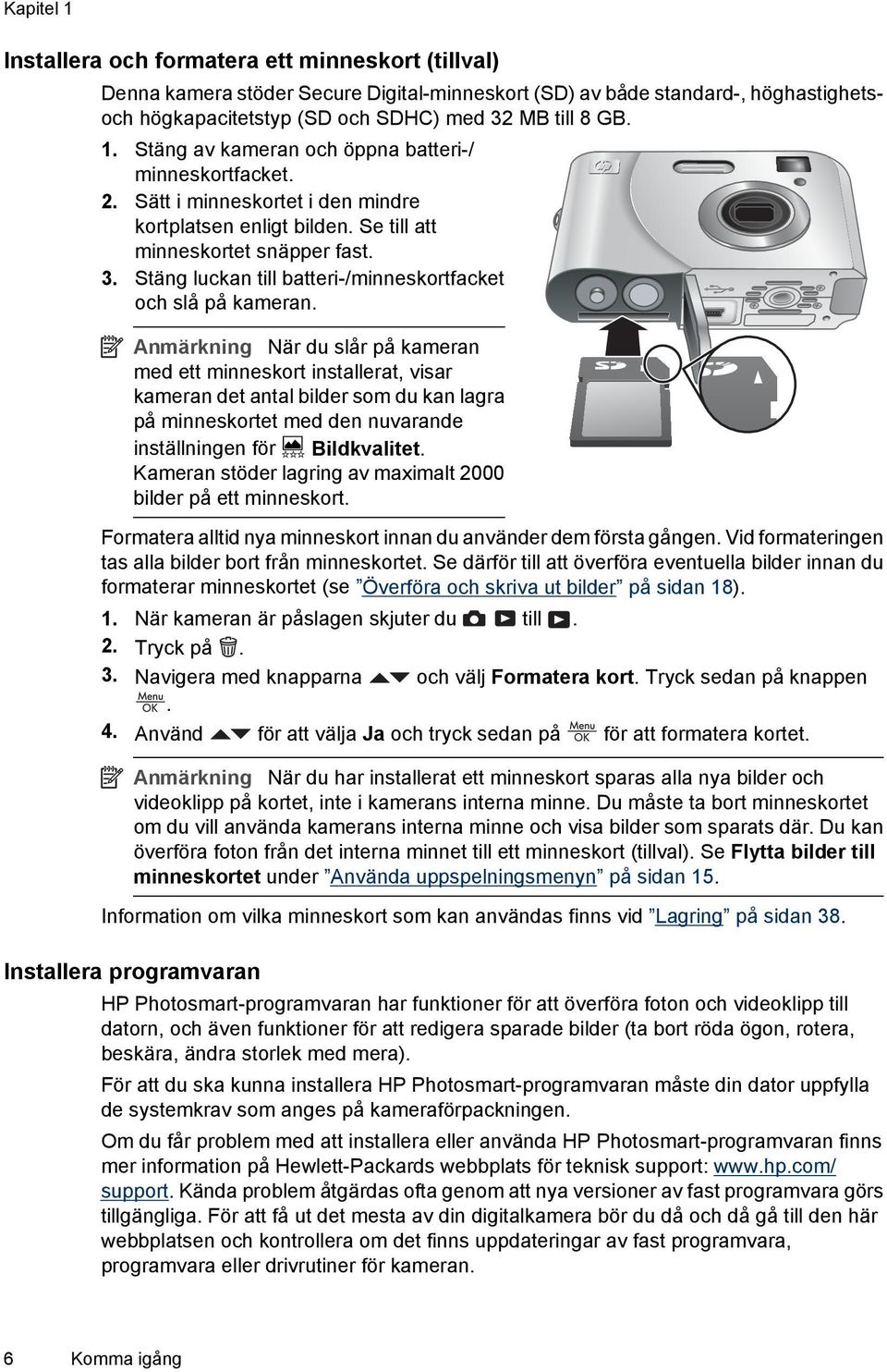 Stäng luckan till batteri-/minneskortfacket och slå på kameran.