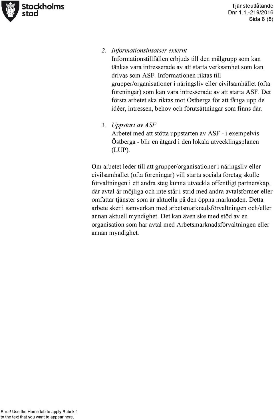 Det första arbetet ska riktas mot Östberga för att fånga upp de idéer, intressen, behov och förutsättningar som finns där. 3.