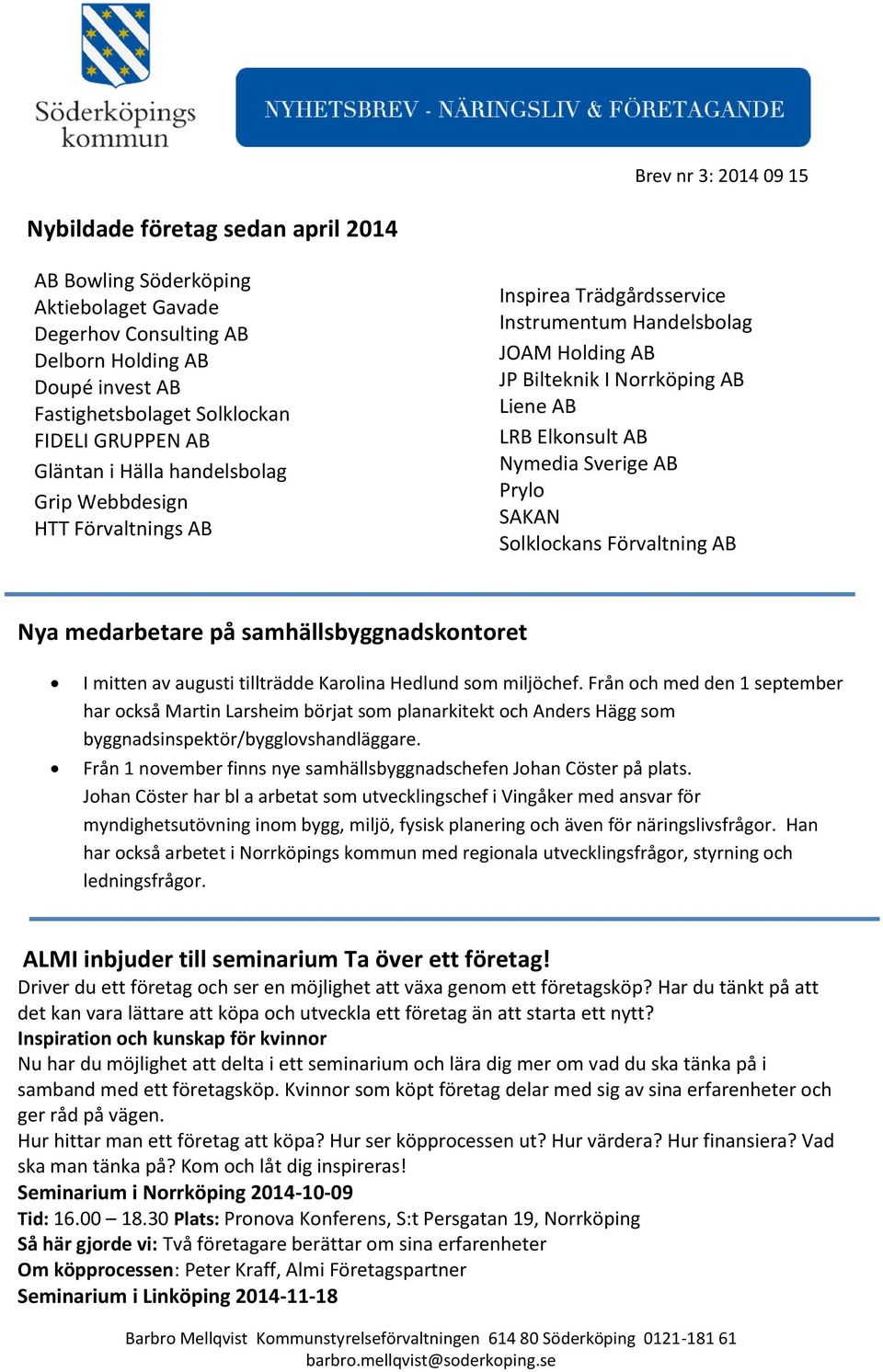 SAKAN Solklockans Förvaltning AB Nya medarbetare på samhällsbyggnadskontoret I mitten av augusti tillträdde Karolina Hedlund som miljöchef.