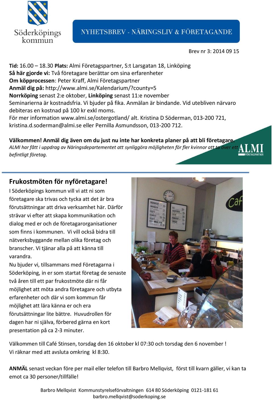 almi.se/kalendarium/?county=5 Norrköping senast 2:e oktober, Linköping senast 11:e november Seminarierna är kostnadsfria. Vi bjuder på fika. Anmälan är bindande.