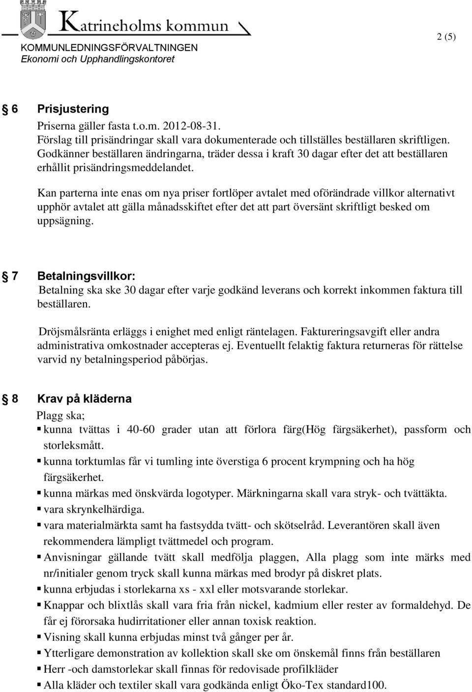 Kan parterna inte enas om nya priser fortlöper avtalet med oförändrade villkor alternativt upphör avtalet att gälla månadsskiftet efter det att part översänt skriftligt besked om uppsägning.