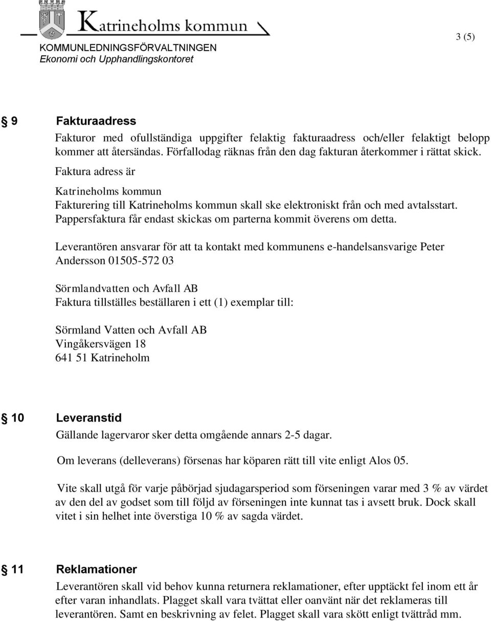 Leverantören ansvarar för att ta kontakt med kommunens e-handelsansvarige Peter Andersson 01505-572 03 Sörmlandvatten och Avfall AB Faktura tillställes beställaren i ett (1) exemplar till: Sörmland