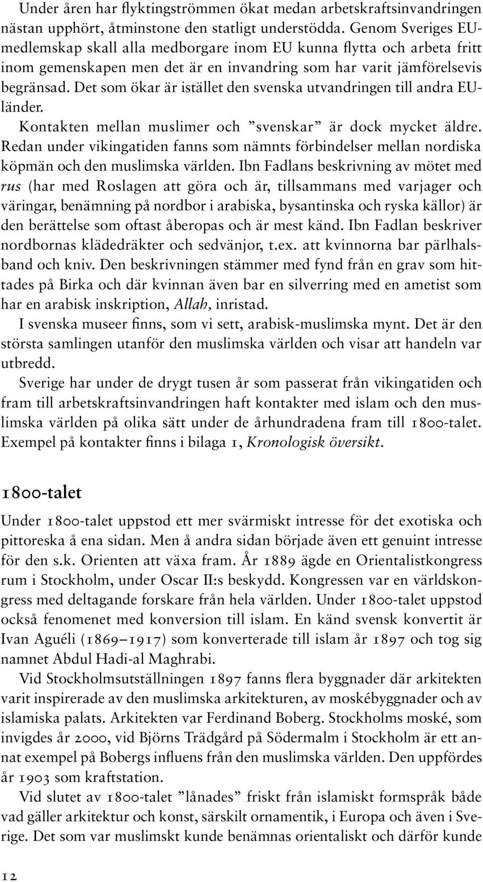 Det som ökar är istället den svenska utvandringen till andra EUländer. Kontakten mellan muslimer och svenskar är dock mycket äldre.