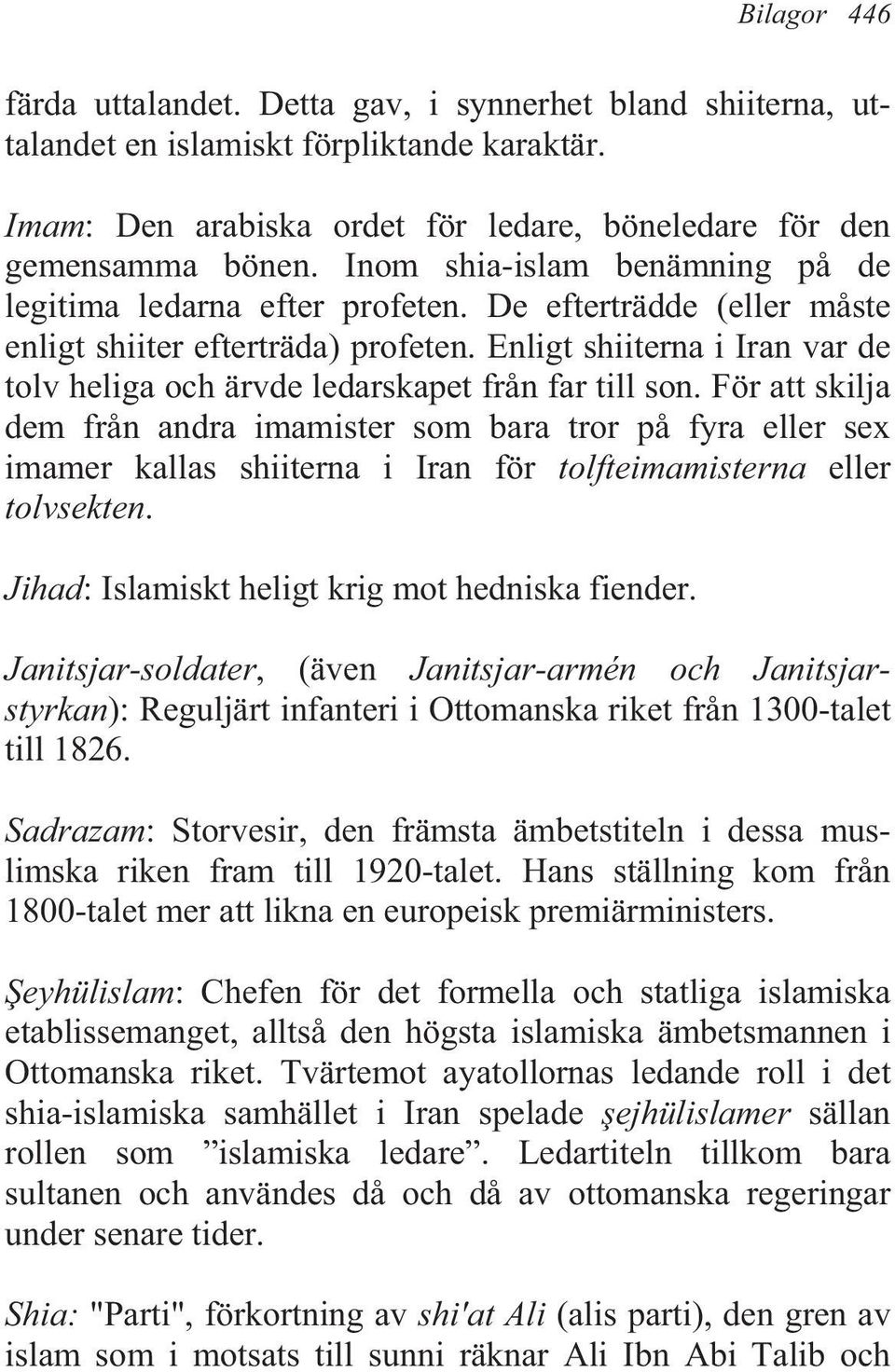 Enligt shiiterna i Iran var de tolv heliga och ärvde ledarskapet från far till son.
