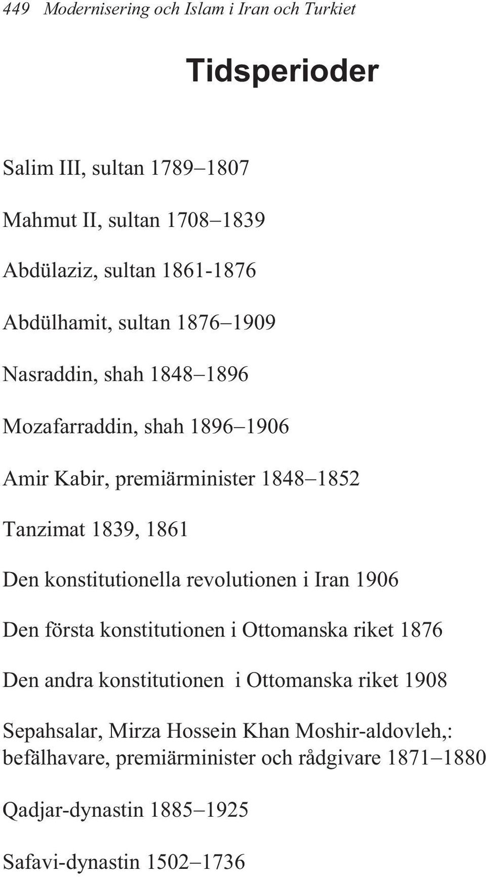 konstitutionella revolutionen i Iran 1906 Den första konstitutionen i Ottomanska riket 1876 Den andra konstitutionen i Ottomanska riket 1908
