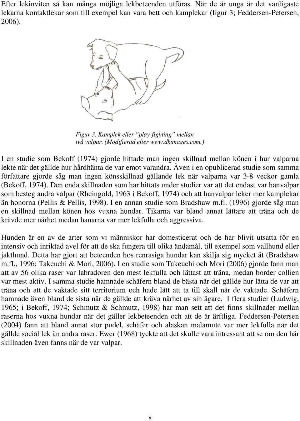 ) I en studie som Bekoff (1974) gjorde hittade man ingen skillnad mellan könen i hur valparna lekte när det gällde hur hårdhänta de var emot varandra.