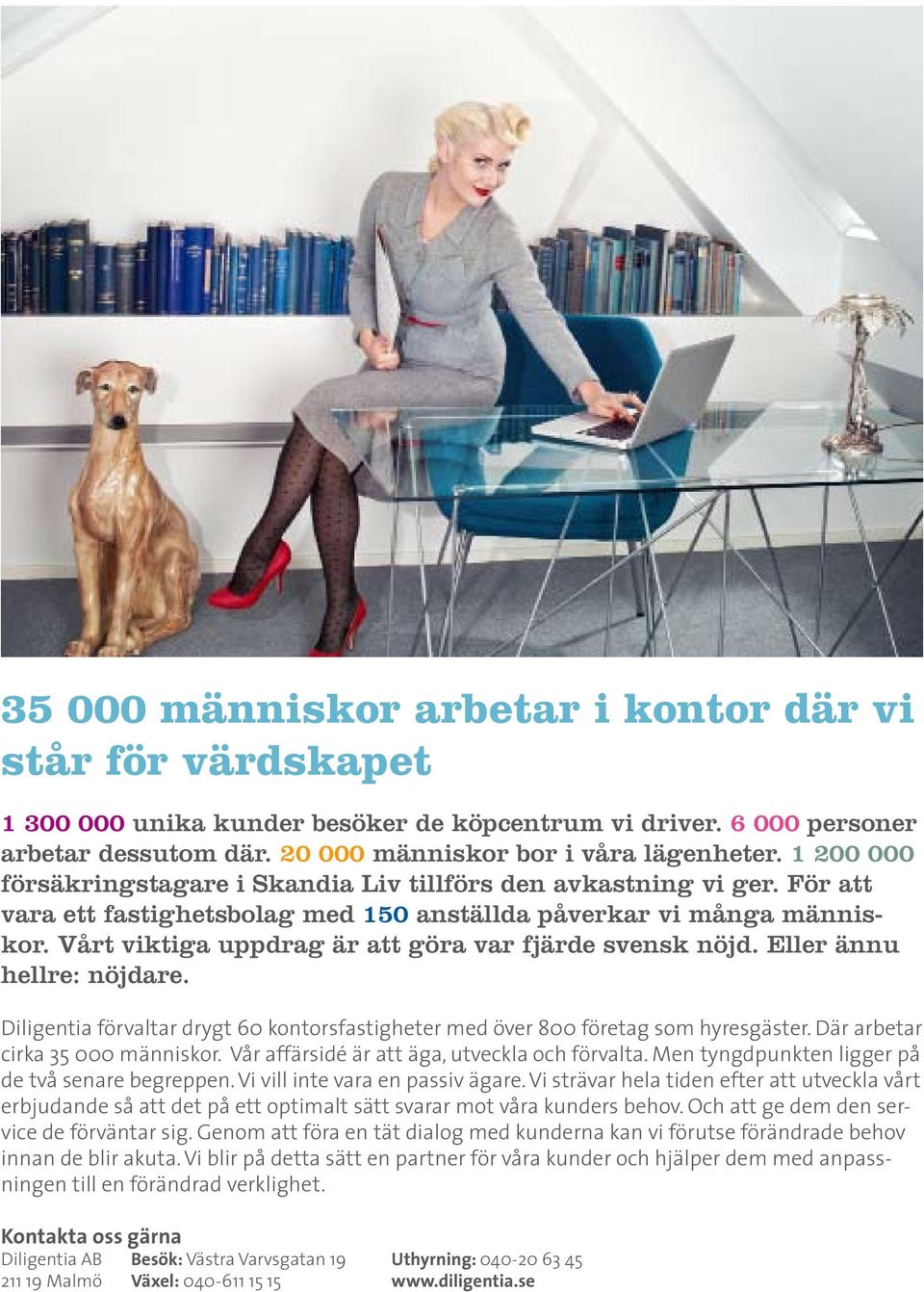Vårt viktiga uppdrag är att göra var fjärde svensk nöjd. Eller ännu hellre: nöjdare. Diligentia förvaltar drygt 60 kontorsfastigheter med över 800 företag som hyresgäster.