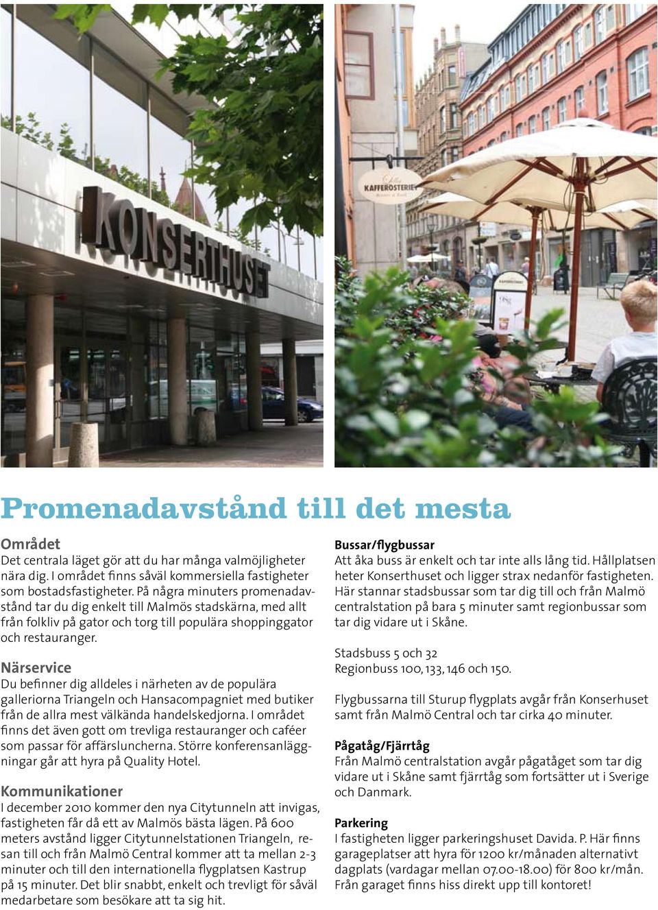 Närservice Du befinner dig alldeles i närheten av de populära galleriorna Triangeln och Hansacompagniet med butiker från de allra mest välkända handelskedjorna.
