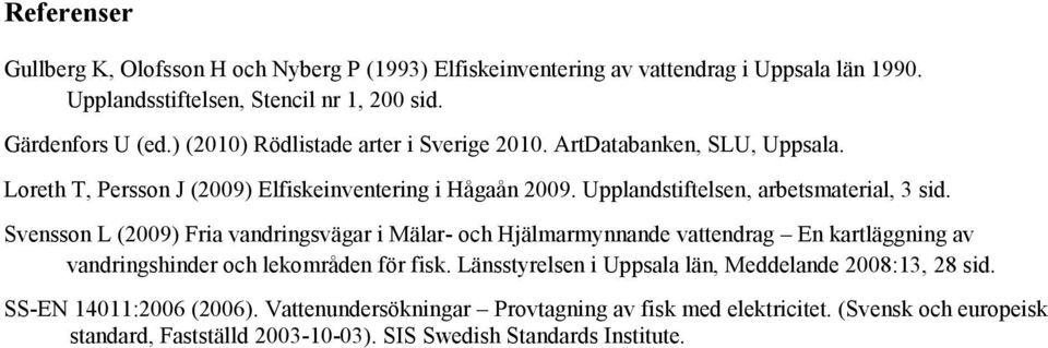 Svensson L (2009) Fria vandringsvägar i Mälar- och Hjälmarmynnande vattendrag En kartläggning av vandringshinder och lekområden för fisk.