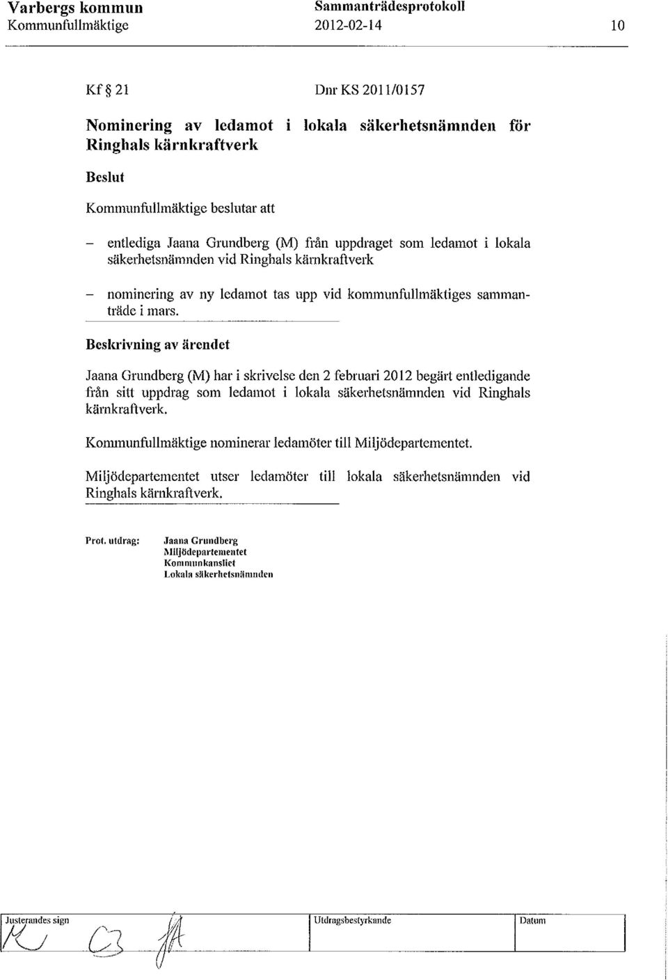 Beskrivning av ärendet Jaana Grundberg (M) har i skrivelse den 2 februari 2012 begärt entledigande från sitt uppdrag som ledamot i lokala säkerhetsnämnden vid Ringhals kärnkraftverk.