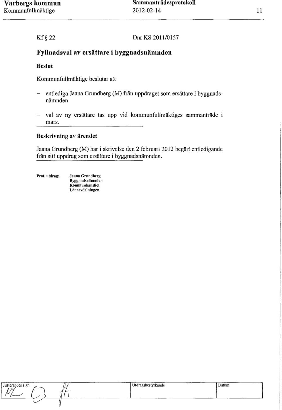 Beskrivning av ärendet Jamia Grundberg (M) har i skrivelse den 2 februari 2012 begärt entledigande från sitt uppdrag som