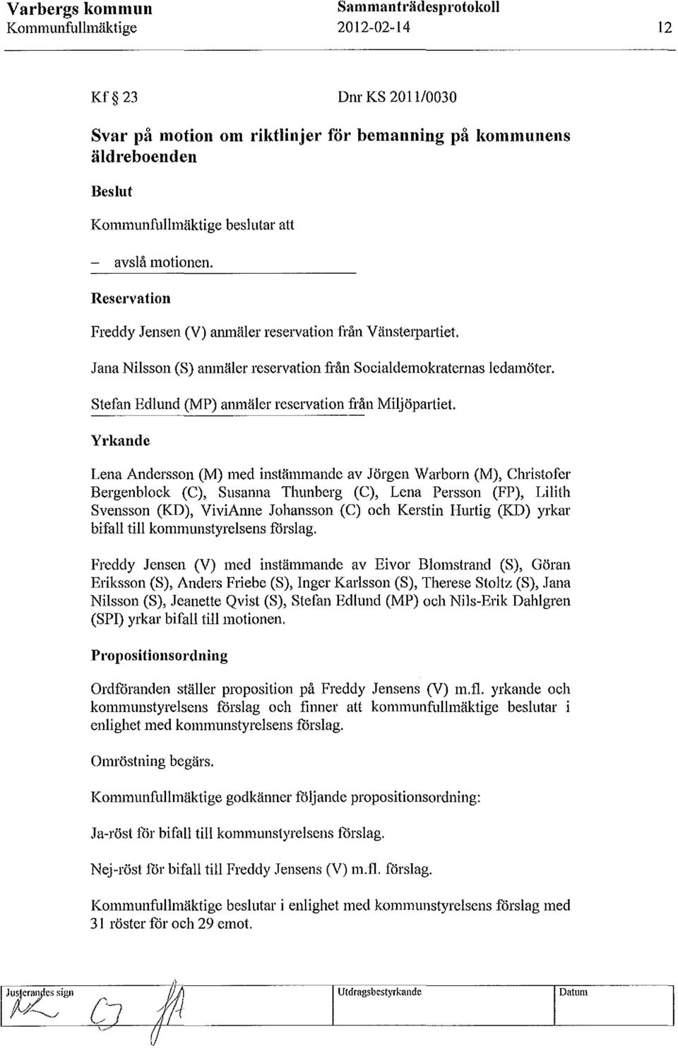 Yrkande Lena Andersson (M) med instämmande av Jörgen Warborn (M), Christofer Bergenblock (C), Susanna Thunberg (C), Lena Persson (FP), Lilith Svensson (KD), ViviAnne Johansson (C) och Kerstin Hurtig
