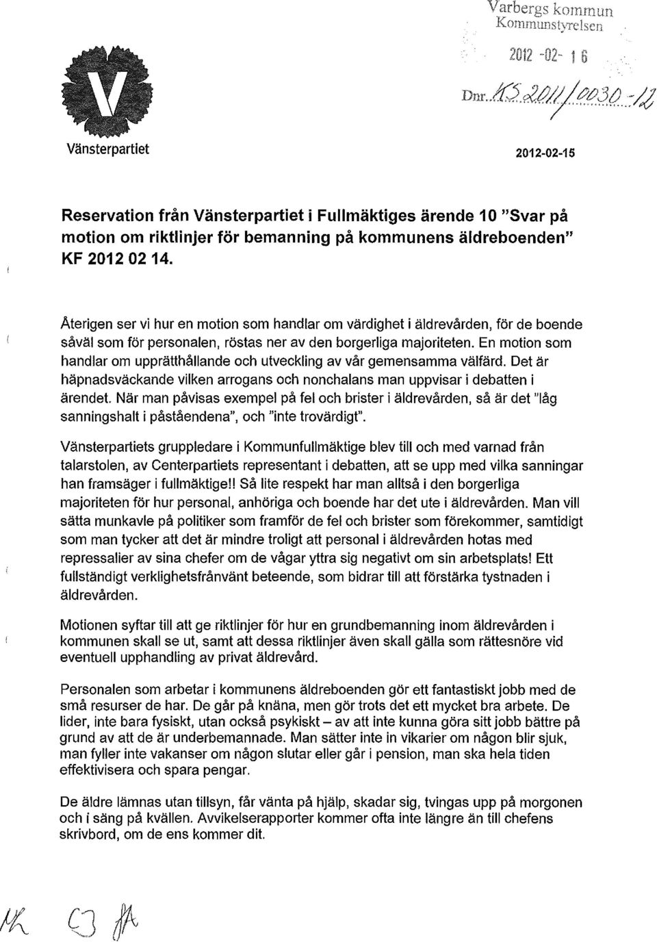 En motion som handlar om upprätthållande och utveckling av vår gemensamma välfärd. Det är häpnadsväckande vilken arrogans och nonchalans man uppvisar i debatten i ärendet.