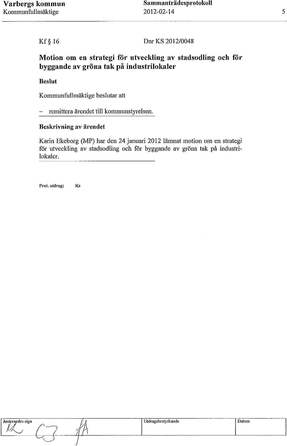Beskrivning av ärendet Karin Ekeborg (MP) har den 24 januari 2012 lämnat motion om en strategi för