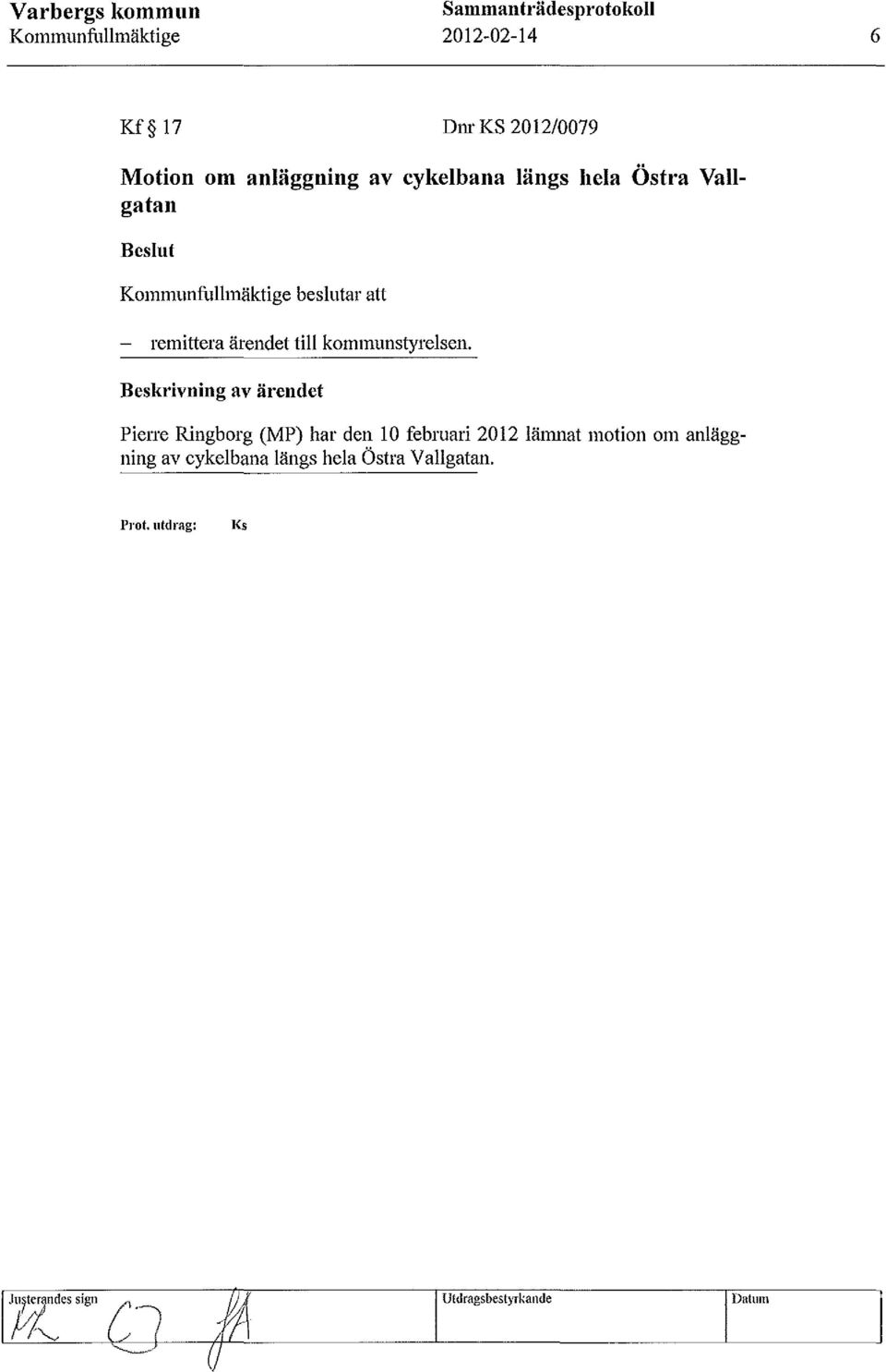 Beskrivning av ärendet Pie11'e Ringborg (MP) har den 10 februari 2012 lämnat motion om