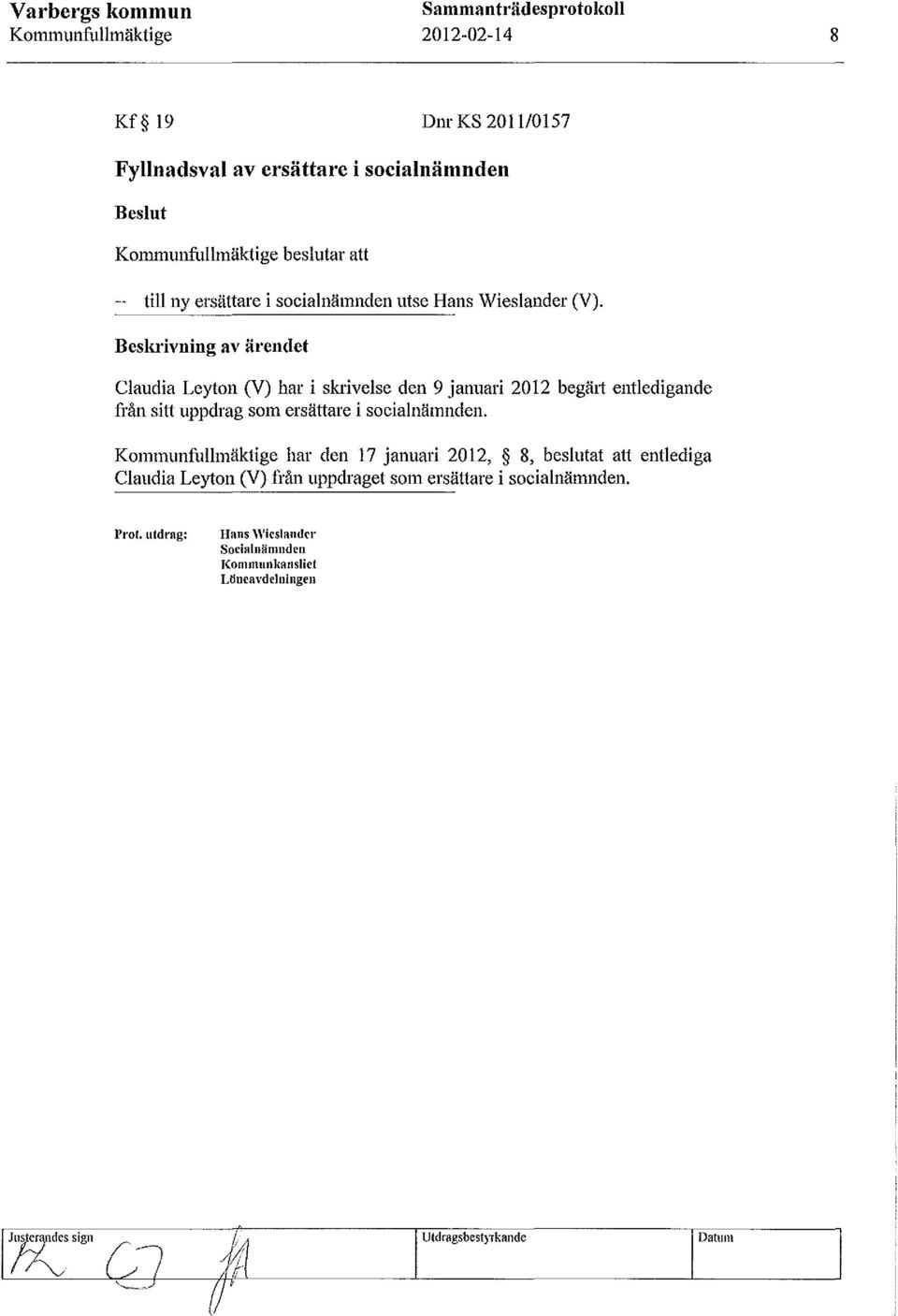 Beskrivning av ärendet Claudia Leyton (V) har i skrivelse den 9 januari 2012 begät1 entledigande från sitt uppdrag som ersättare i