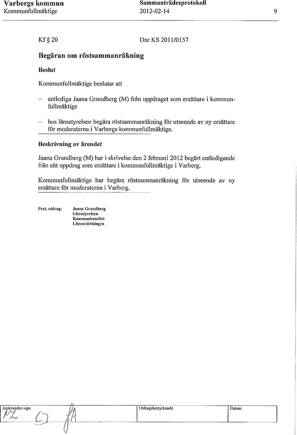 Beskrivning av ärendet Jaana Grundberg (M) har i skrivelse den 2 februari 2012 begäli entledigande från sitt uppdrag som ersättare i kommunfullmäktige i Varberg.