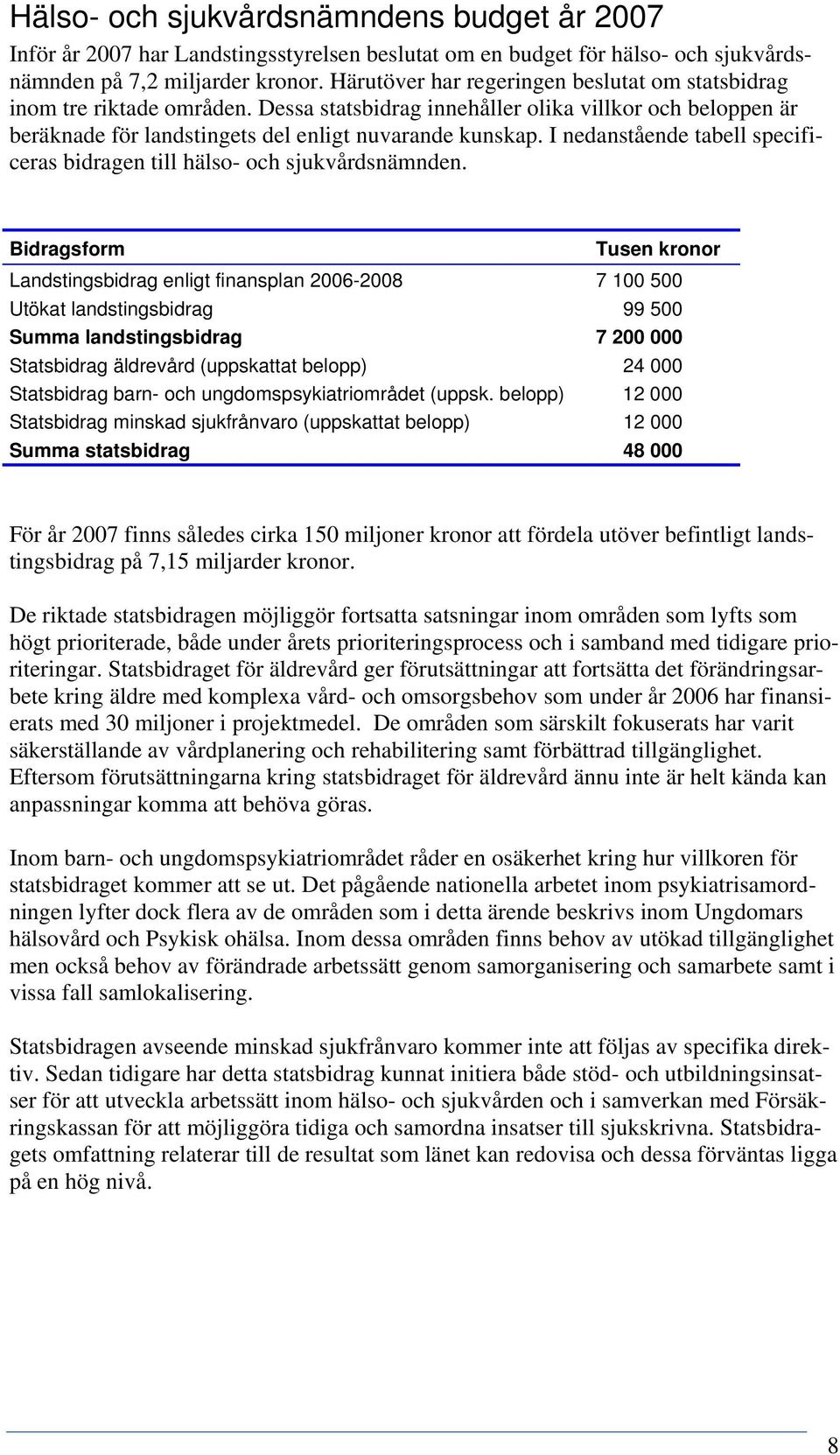 I nedanstående tabell specificeras bidragen till hälso- och sjukvårdsnämnden.