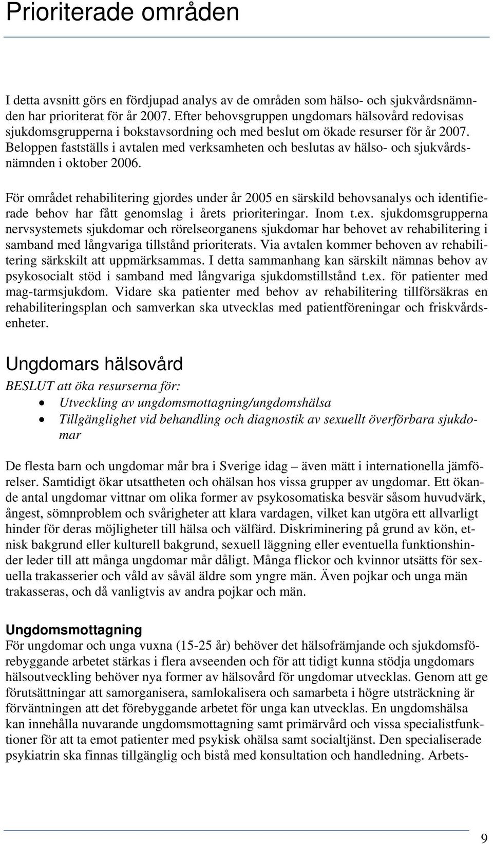 Beloppen fastställs i avtalen med verksamheten och beslutas av hälso- och sjukvårdsnämnden i oktober 2006.