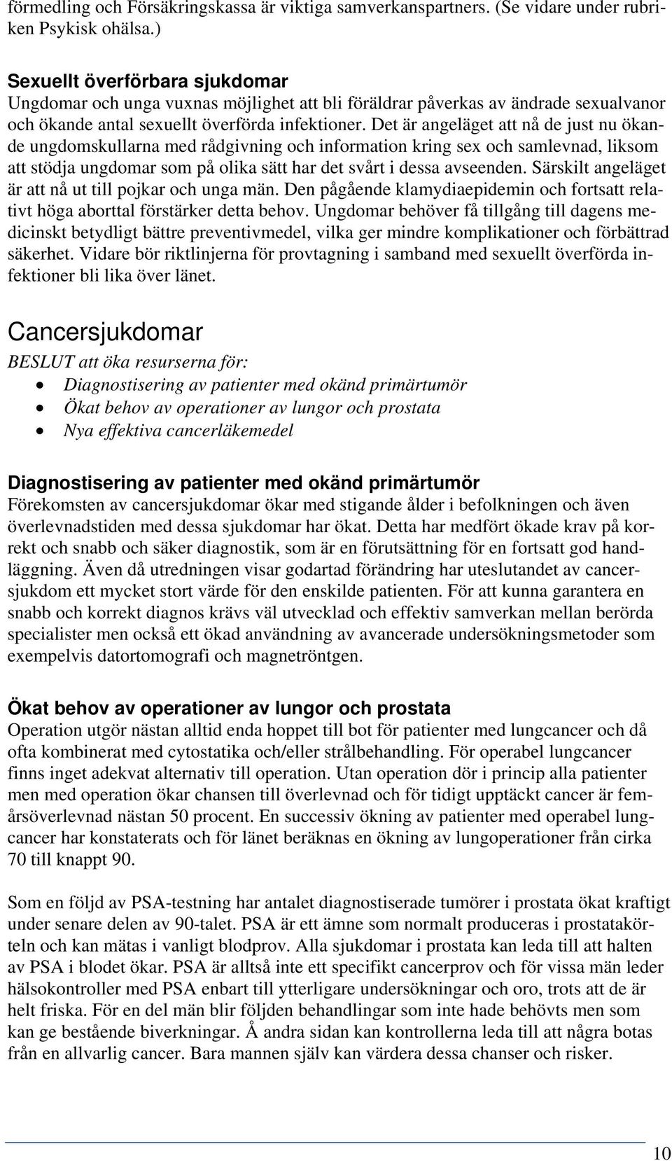 Det är angeläget att nå de just nu ökande ungdomskullarna med rådgivning och information kring sex och samlevnad, liksom att stödja ungdomar som på olika sätt har det svårt i dessa avseenden.