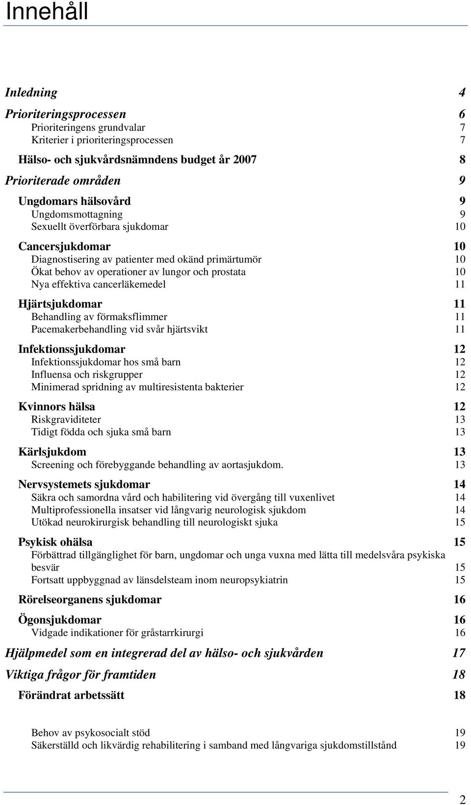 effektiva cancerläkemedel 11 Hjärtsjukdomar 11 Behandling av förmaksflimmer 11 Pacemakerbehandling vid svår hjärtsvikt 11 Infektionssjukdomar 12 Infektionssjukdomar hos små barn 12 Influensa och