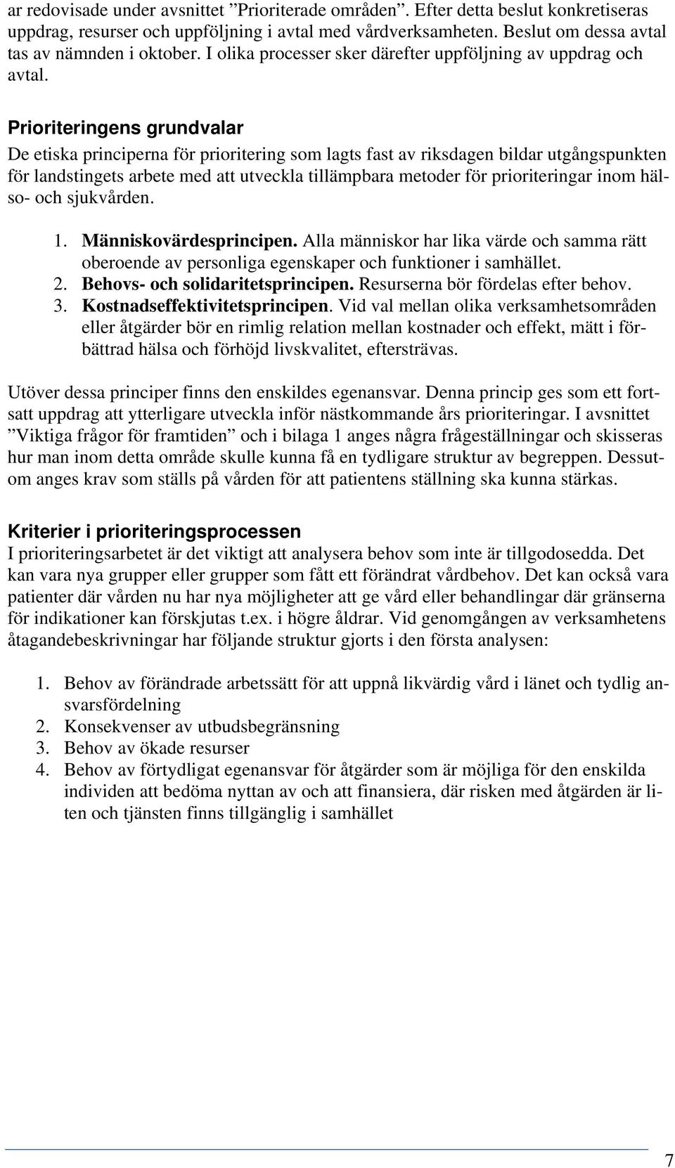 Prioriteringens grundvalar De etiska principerna för prioritering som lagts fast av riksdagen bildar utgångspunkten för landstingets arbete med att utveckla tillämpbara metoder för prioriteringar