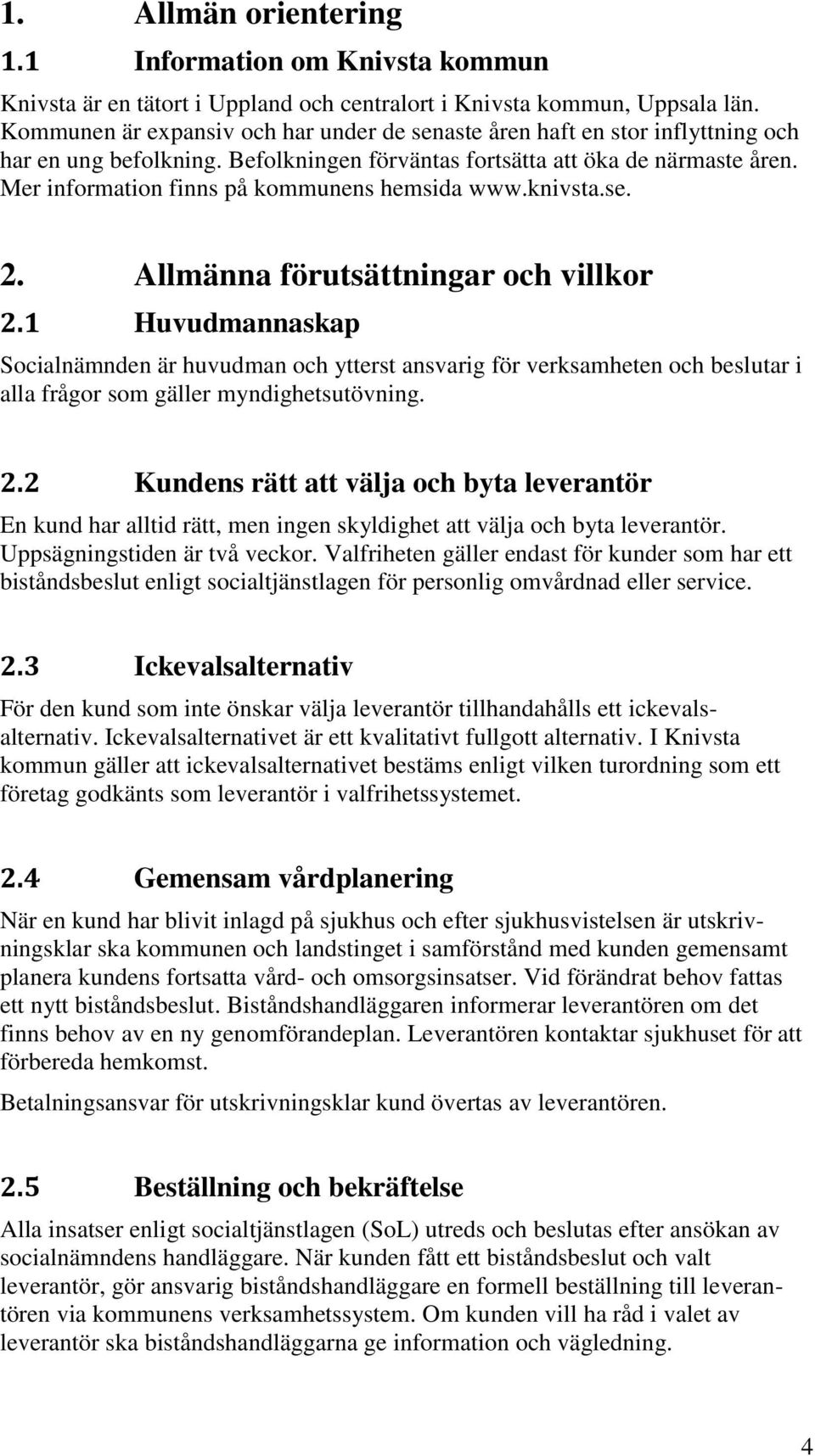 Mer information finns på kommunens hemsida www.knivsta.se. 2. Allmänna förutsättningar och villkor 2.