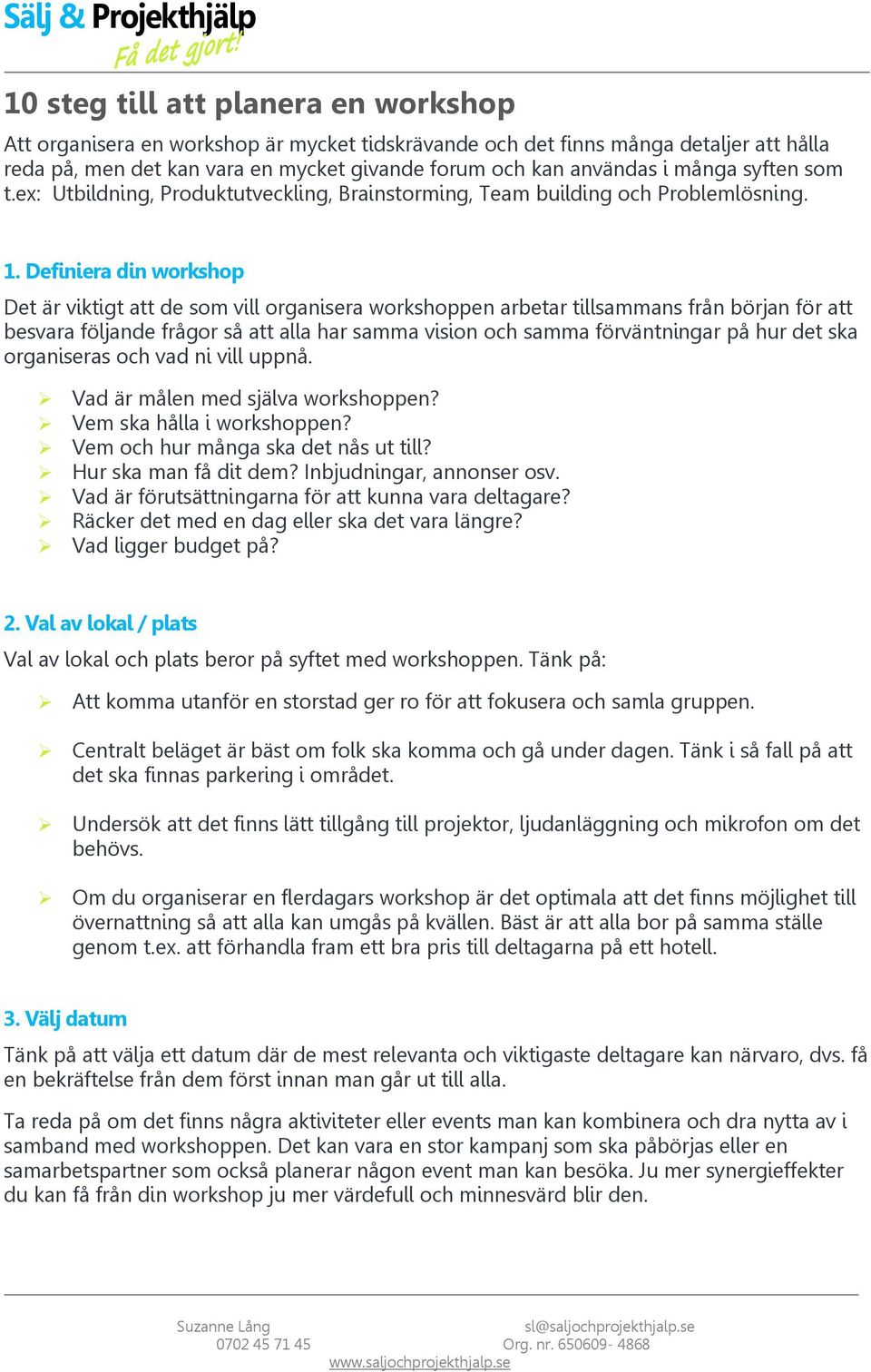 Definiera din workshop Det är viktigt att de som vill organisera workshoppen arbetar tillsammans från början för att besvara följande frågor så att alla har samma vision och samma förväntningar på