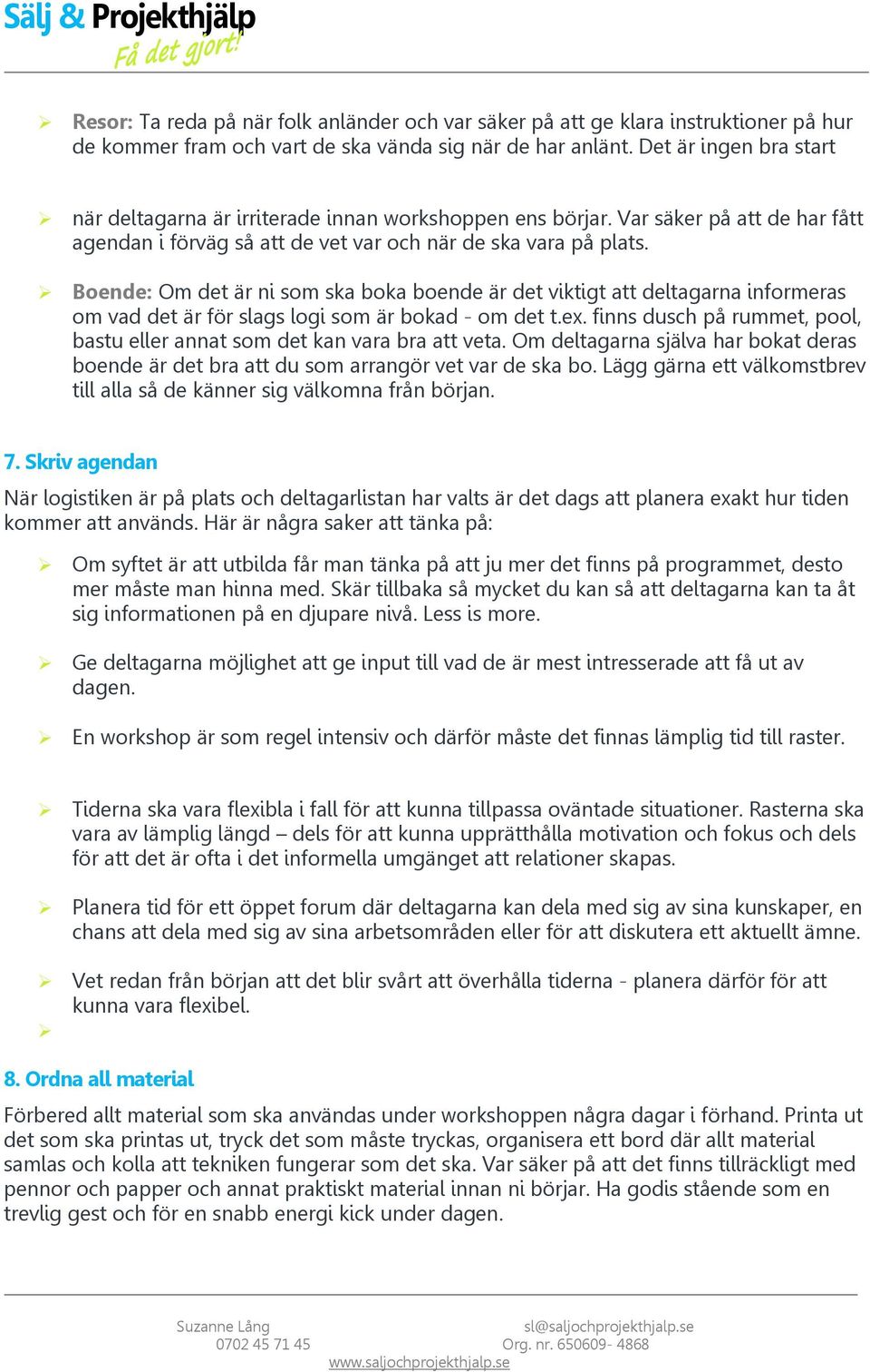 Boende: Om det är ni som ska boka boende är det viktigt att deltagarna informeras om vad det är för slags logi som är bokad - om det t.ex.