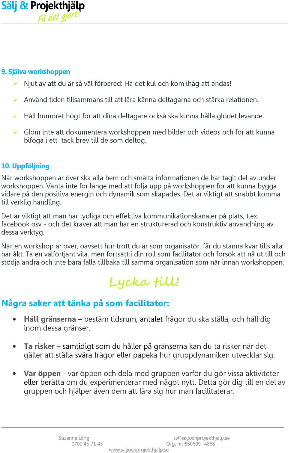 10. Uppföljning När workshoppen är över ska alla hem och smälta informationen de har tagit del av under workshoppen.