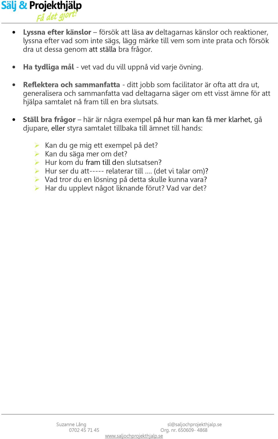 Reflektera och sammanfatta - ditt jobb som facilitator är ofta att dra ut, generalisera och sammanfatta vad deltagarna säger om ett visst ämne för att hjälpa samtalet nå fram till en bra slutsats.