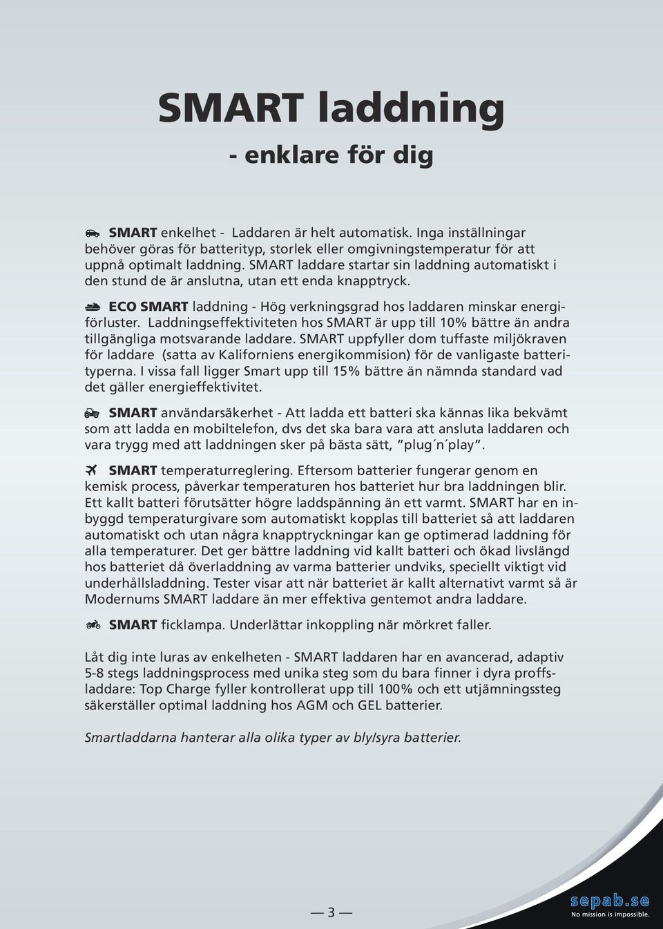 Laddningseffektiviteten hos SMART är upp till 10% bättre än andra tillgängliga motsvarande laddare.