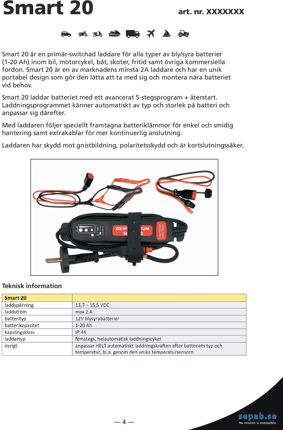 Smart 20 laddar batteriet med ett avancerat 5-stegsprogram + återstart. Laddningsprogrammet känner automatiskt av typ och storlek på batteri och anpassar sig därefter.