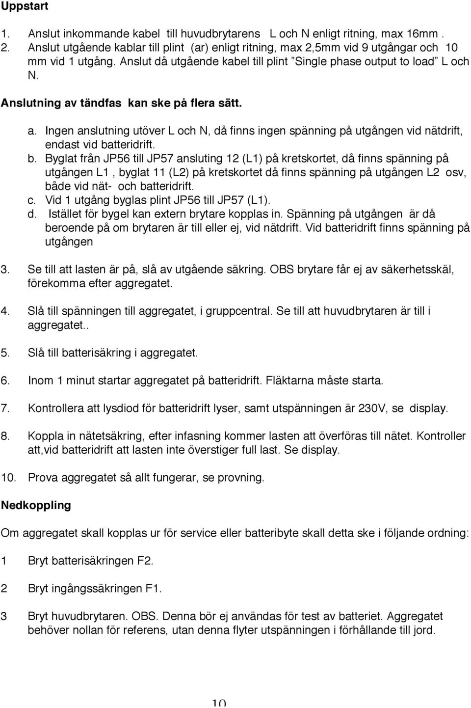 b. Byglat från JP56 till JP57 ansluting 12 (L1) på kretskortet, då finns spänning på utgången L1, byglat 11 (L2) på kretskortet då finns spänning på utgången L2 osv, både vid nät- och batteridrift. c.