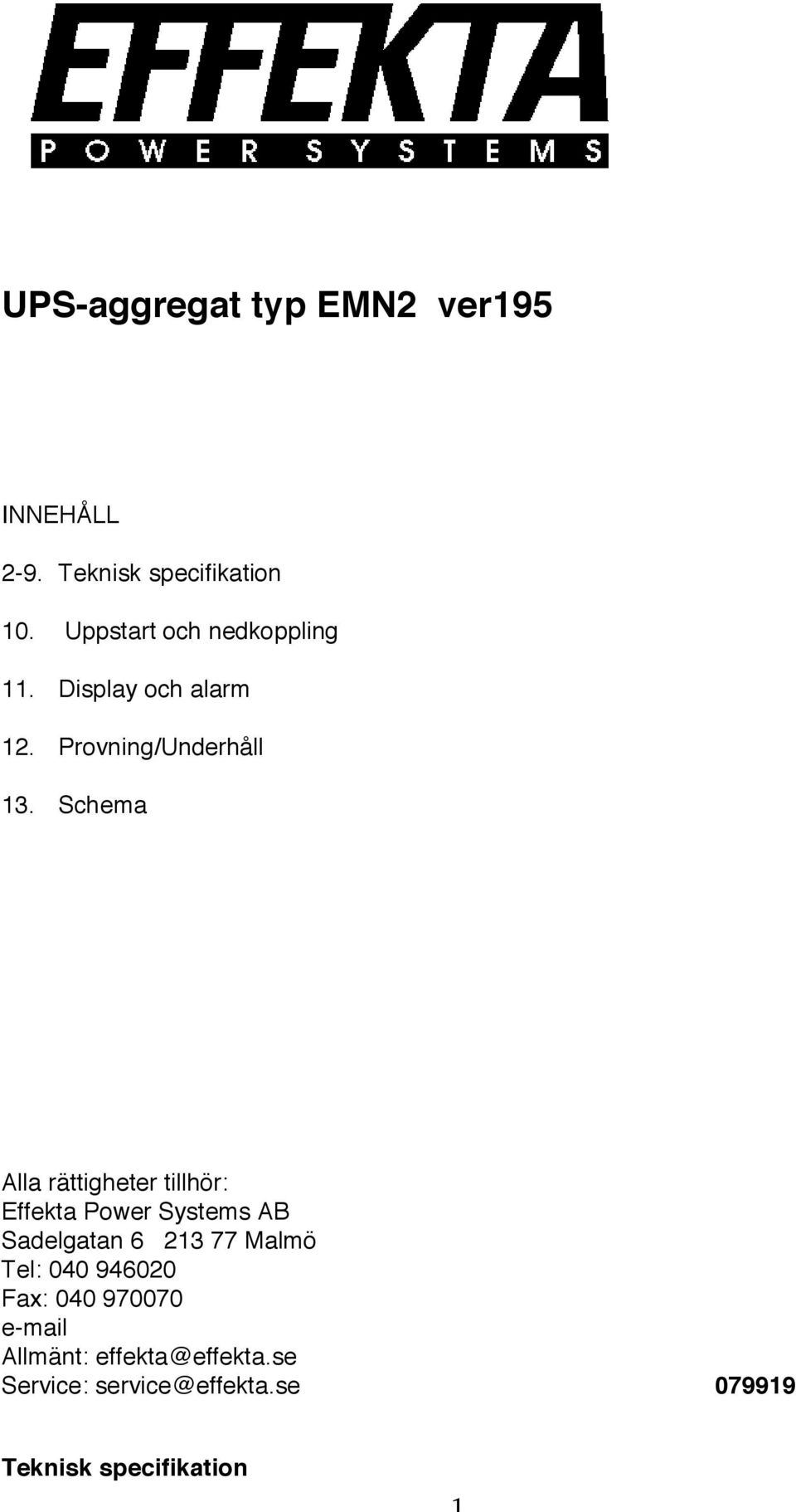 Schema Alla rättigheter tillhör: Effekta Power Systems AB Sadelgatan 6 213 77 Malmö