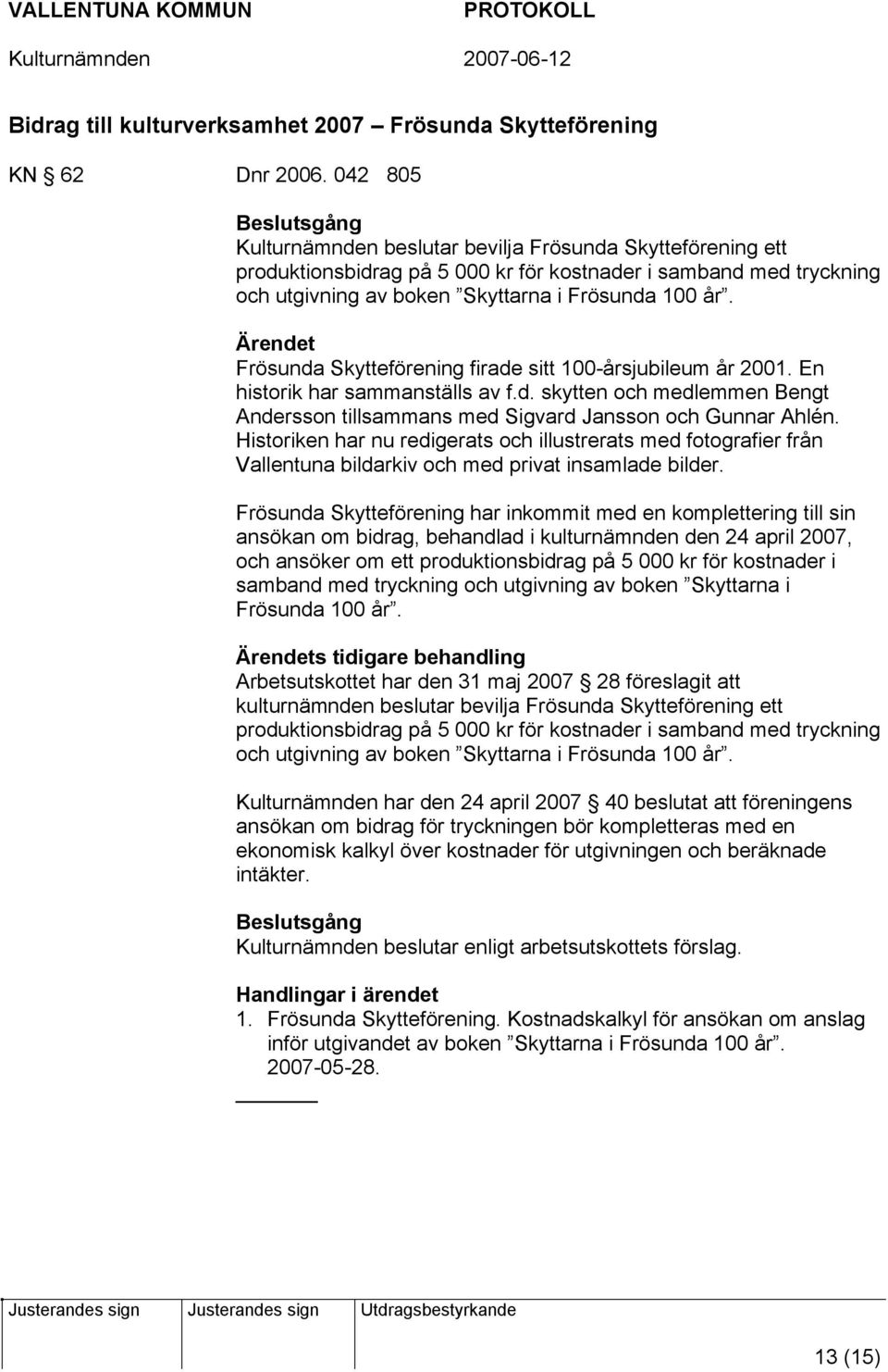 Ärendet Frösunda Skytteförening firade sitt 100-årsjubileum år 2001. En historik har sammanställs av f.d. skytten och medlemmen Bengt Andersson tillsammans med Sigvard Jansson och Gunnar Ahlén.