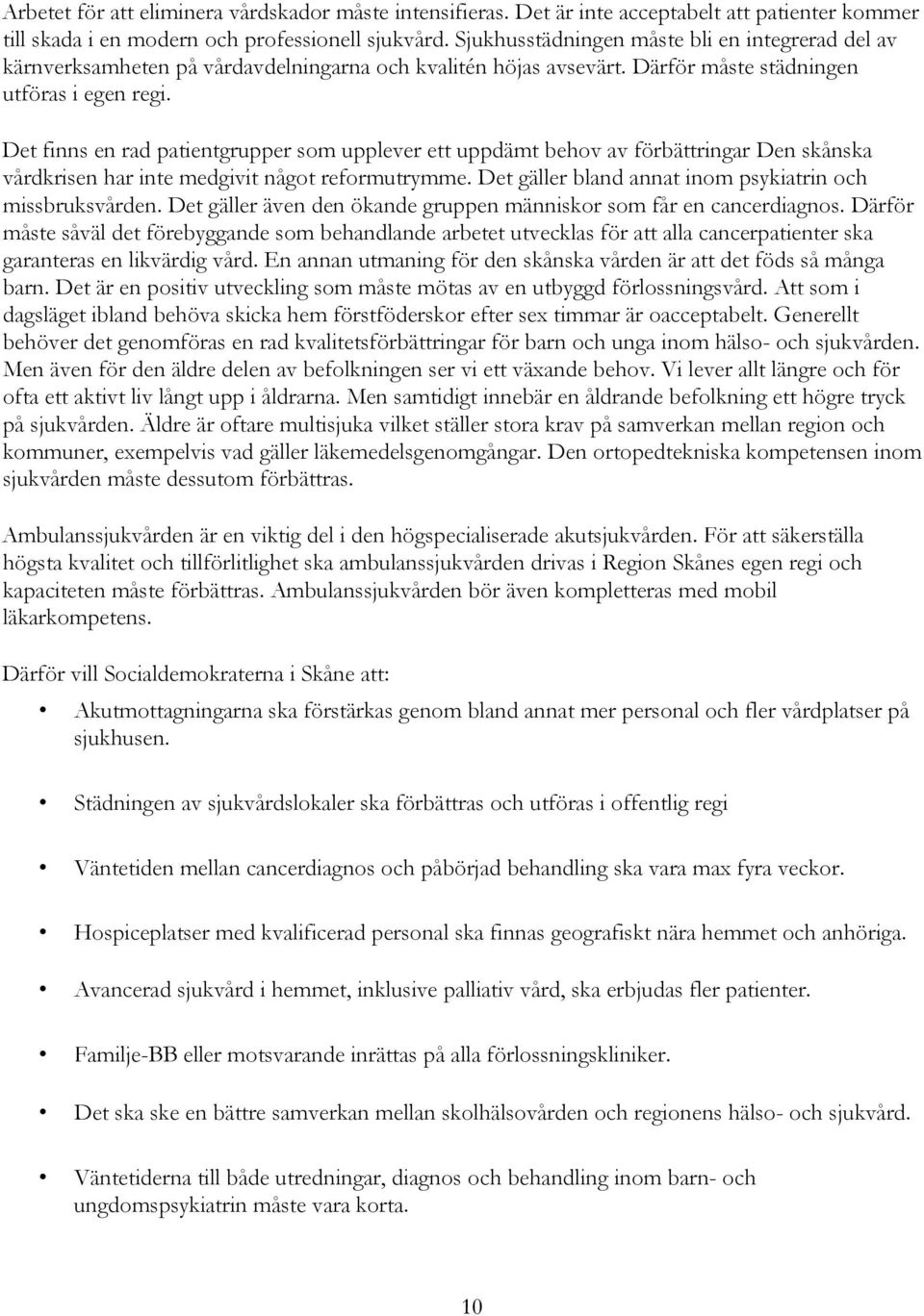 Det finns en rad patientgrupper som upplever ett uppdämt behov av förbättringar Den skånska vårdkrisen har inte medgivit något reformutrymme.