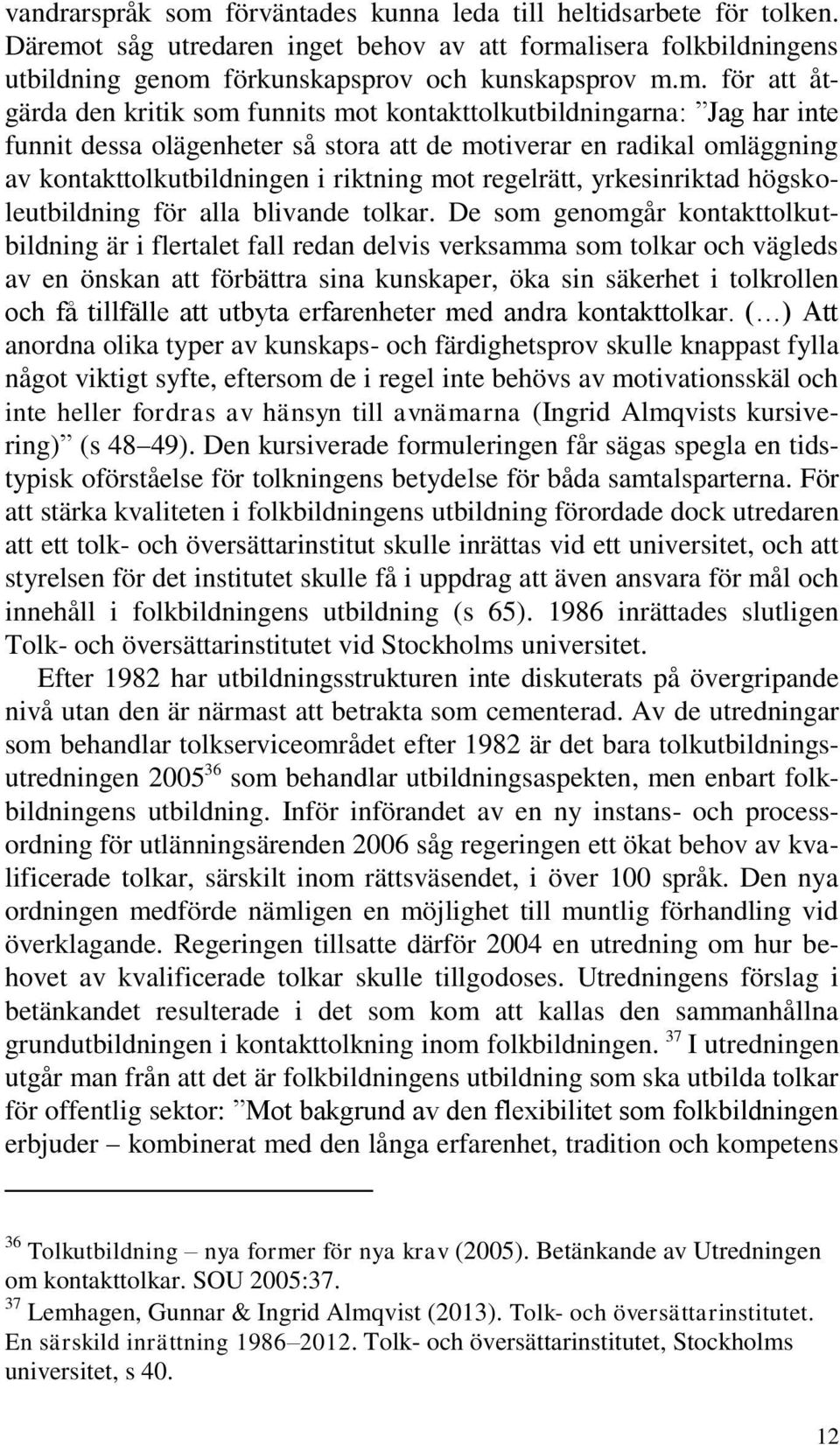 t såg utredaren inget behov av att forma
