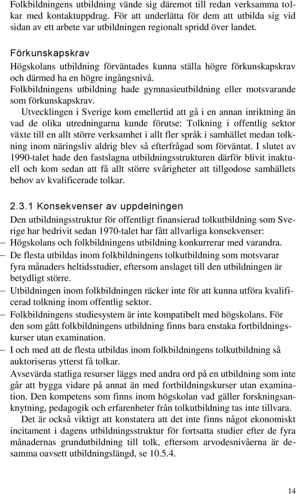 Förkunskapskrav Högskolans utbildning förväntades kunna ställa högre förkunskapskrav och därmed ha en högre ingångsnivå.