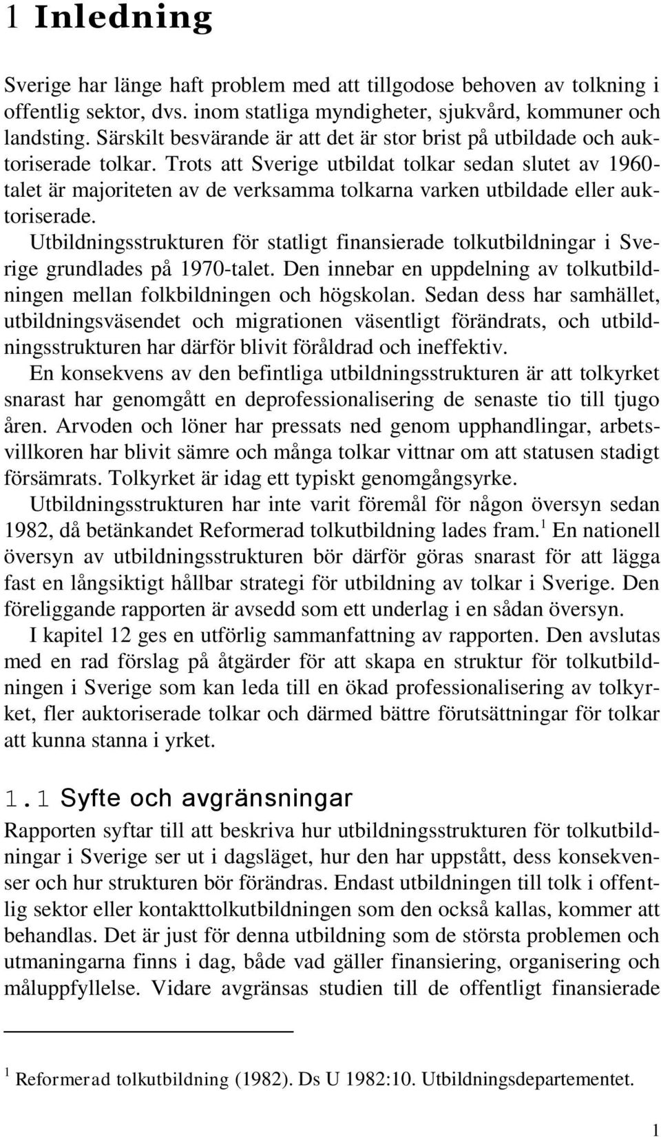 Trots att Sverige utbildat tolkar sedan slutet av 1960- talet är majoriteten av de verksamma tolkarna varken utbildade eller auktoriserade.