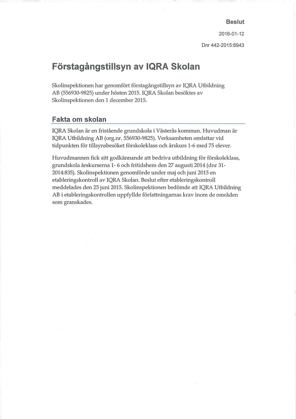 Verksamheten omfattar vid tidpunkten för tillsynsbesöket förskoleklass och årskurs 1-6 med 75 elever.