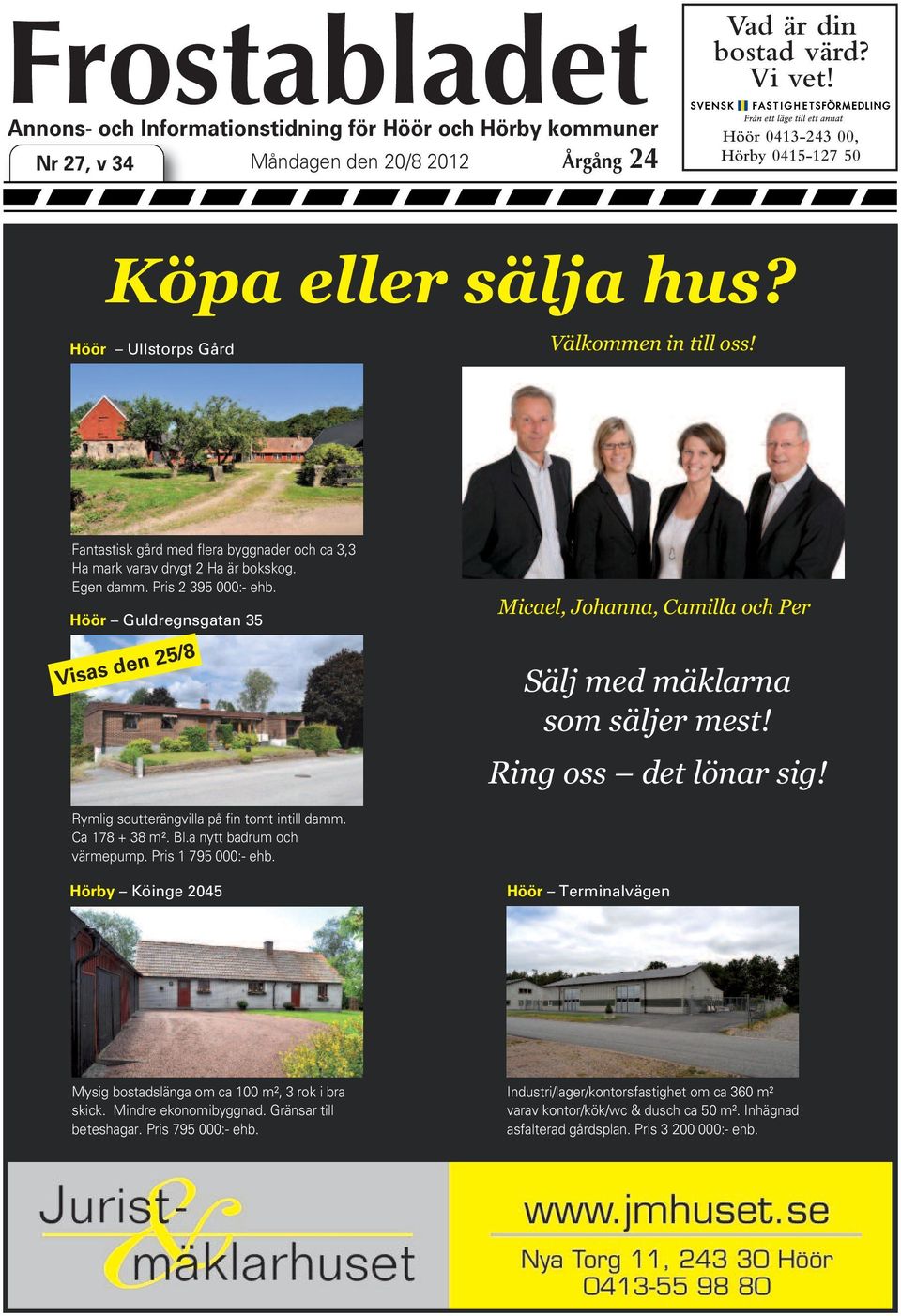 Höör Ullstorps Gård Välkommen in till oss! Fantastisk gårdmedflera byggnader och ca 3,3 Ha mark varav drygt 2 Ha är bokskog. Egen damm. Pris 2 395 000:- ehb.