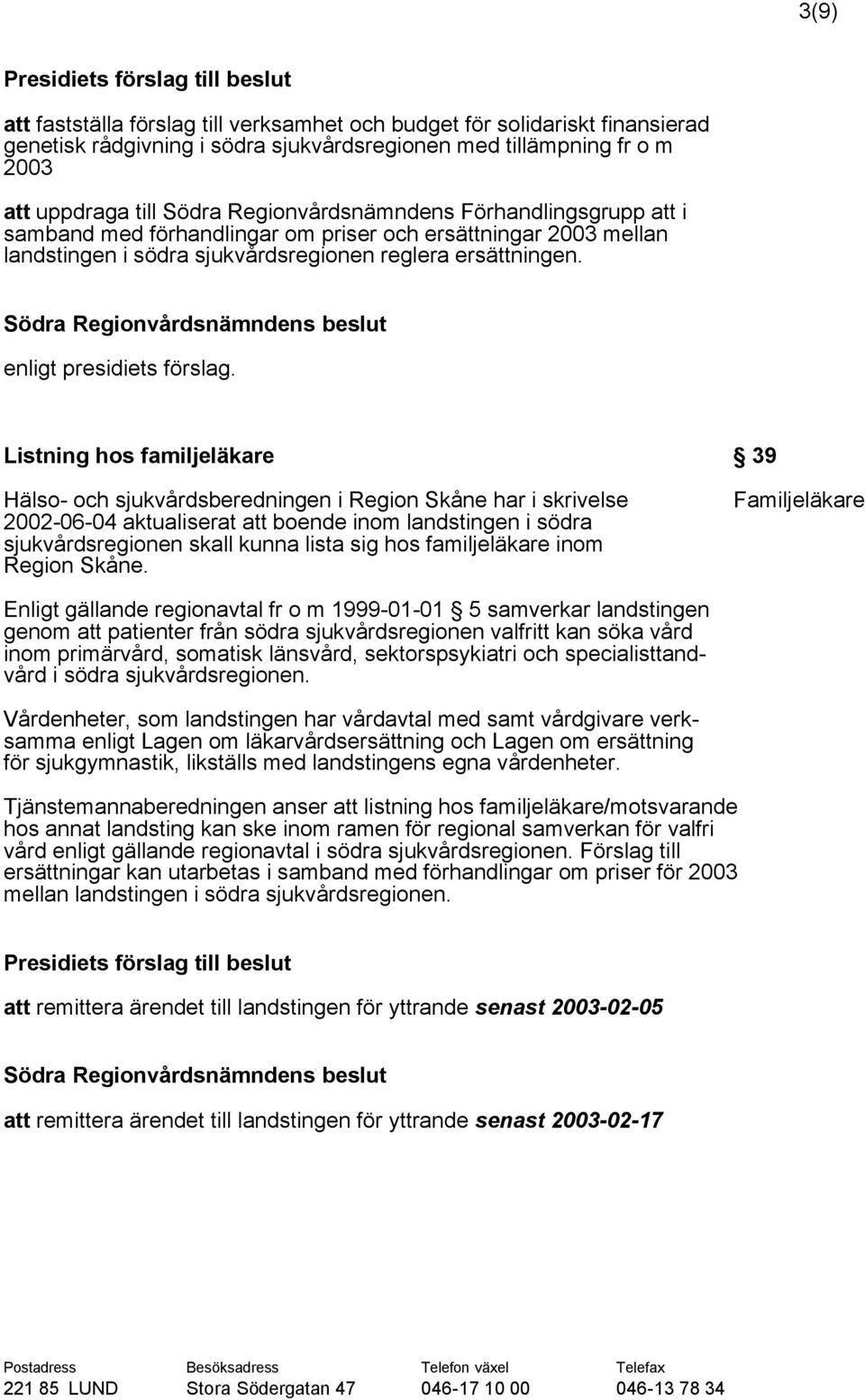 Listning hos familjeläkare 39 Hälso- och sjukvårdsberedningen i Region Skåne har i skrivelse 2002-06-04 aktualiserat att boende inom landstingen i södra sjukvårdsregionen skall kunna lista sig hos