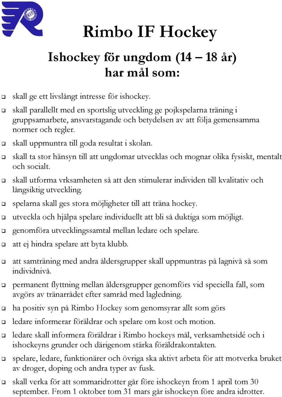 skall uppmuntra till goda resultat i skolan. skall ta stor hänsyn till att ungdomar utvecklas och mognar olika fysiskt, mentalt och socialt.