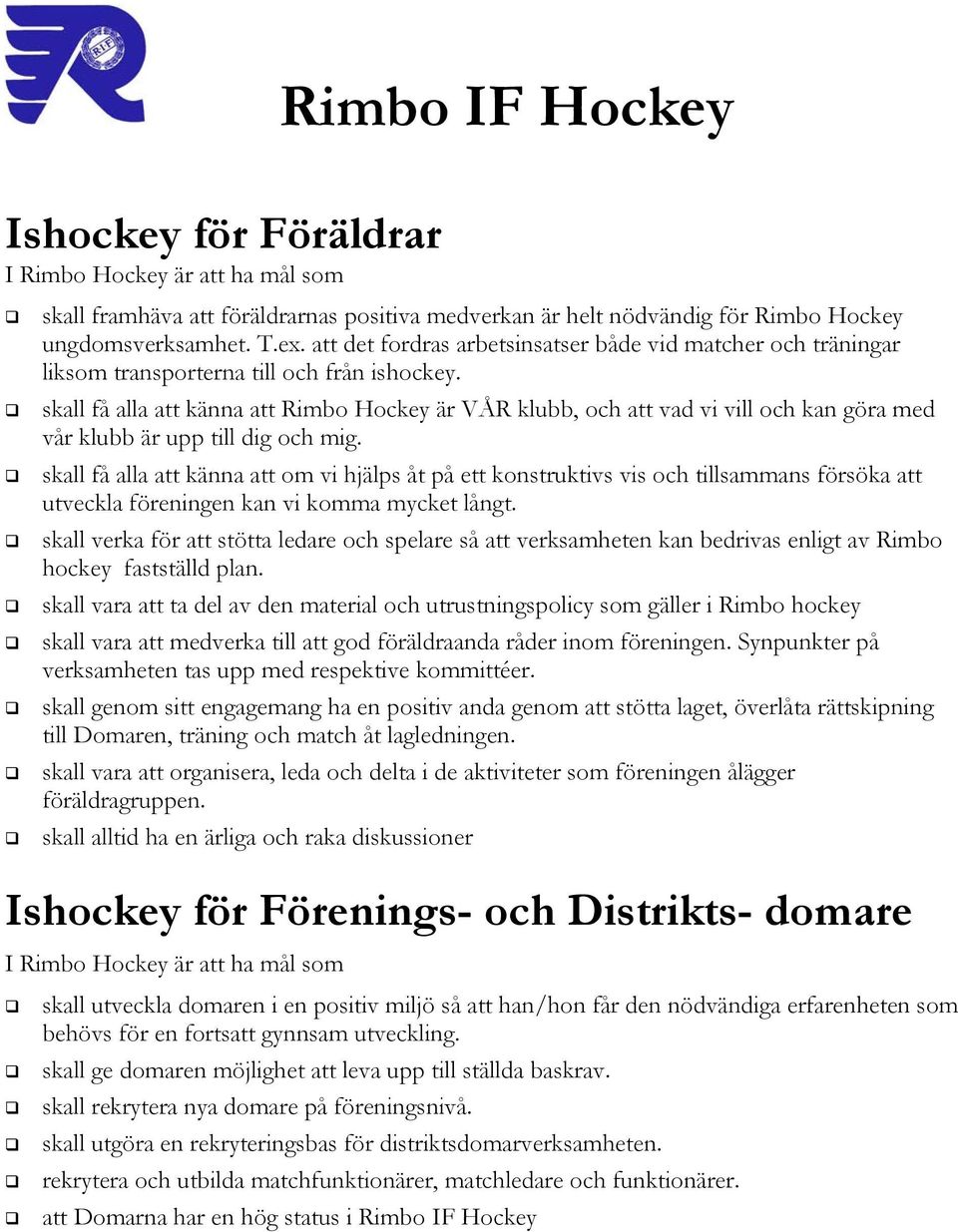 skall få alla att känna att Rimbo Hockey är VÅR klubb, och att vad vi vill och kan göra med vår klubb är upp till dig och mig.